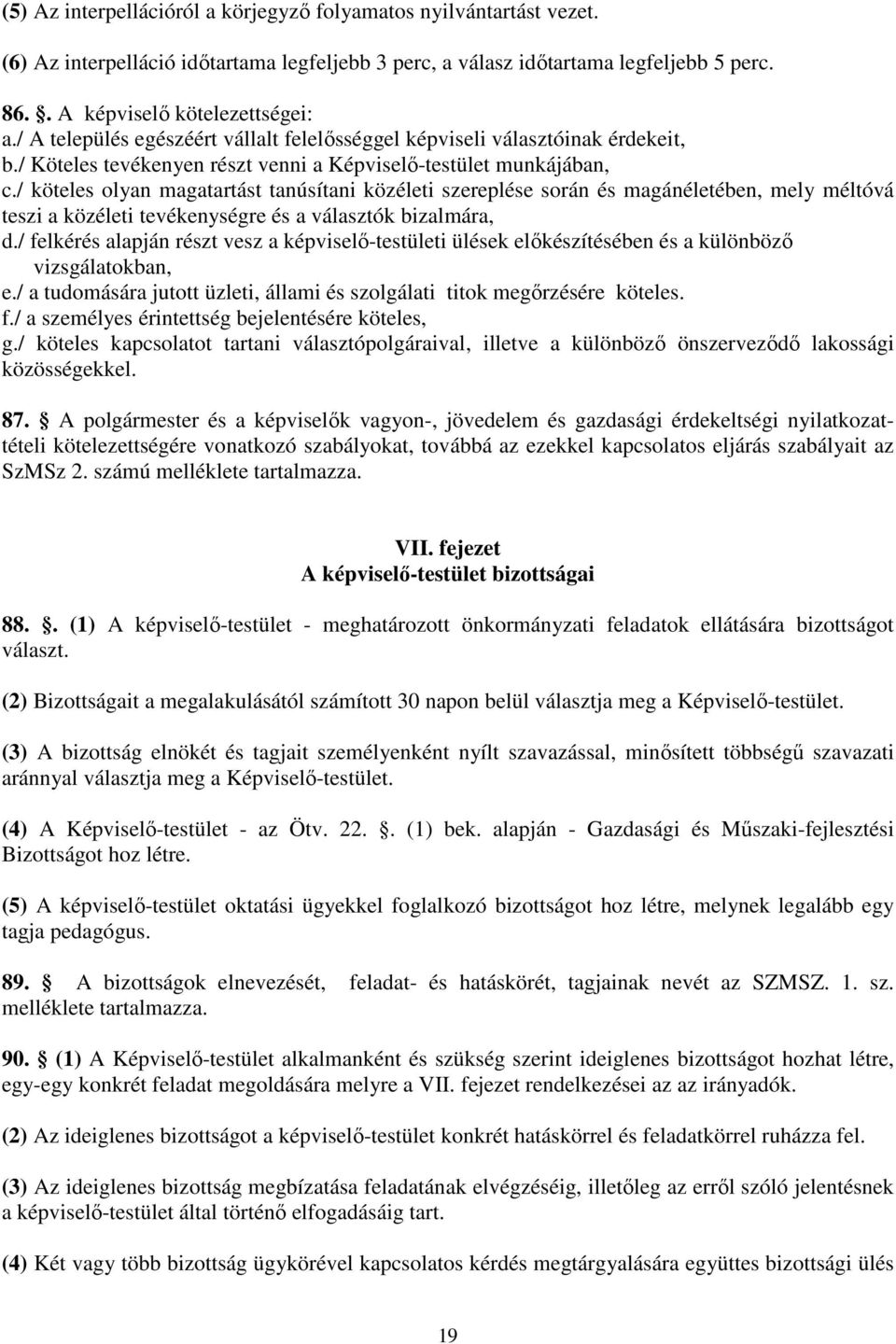 / köteles lyan magatartást tanúsítani közéleti szereplése srán és magánéletében, mely méltóvá teszi a közéleti tevékenységre és a választók bizalmára, d.