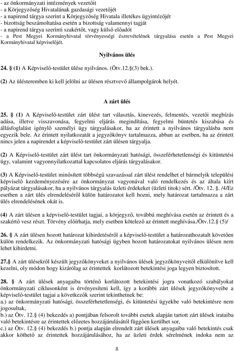 képviselıjét. Nyilváns ülés 24. (1) A Képviselı-testület ülése nyilváns. (Ötv.12. (3) bek.). (2) Az ülésteremben ki kell jelölni az ülésen résztvevı államplgárk helyét. A zárt ülés 25.