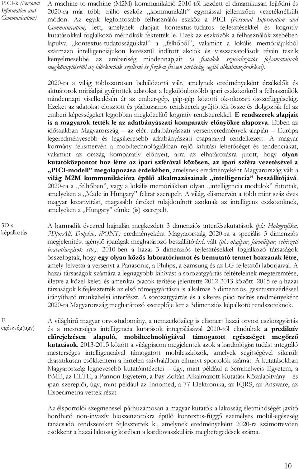 Az egyik legfontosabb felhasználói eszköz a PICI (Personal Information and Communication) lett, amelynek alapjait kontextus-tudatos fejlesztésekkel és kognitív okkal foglalkozó mérnökök fektették le.