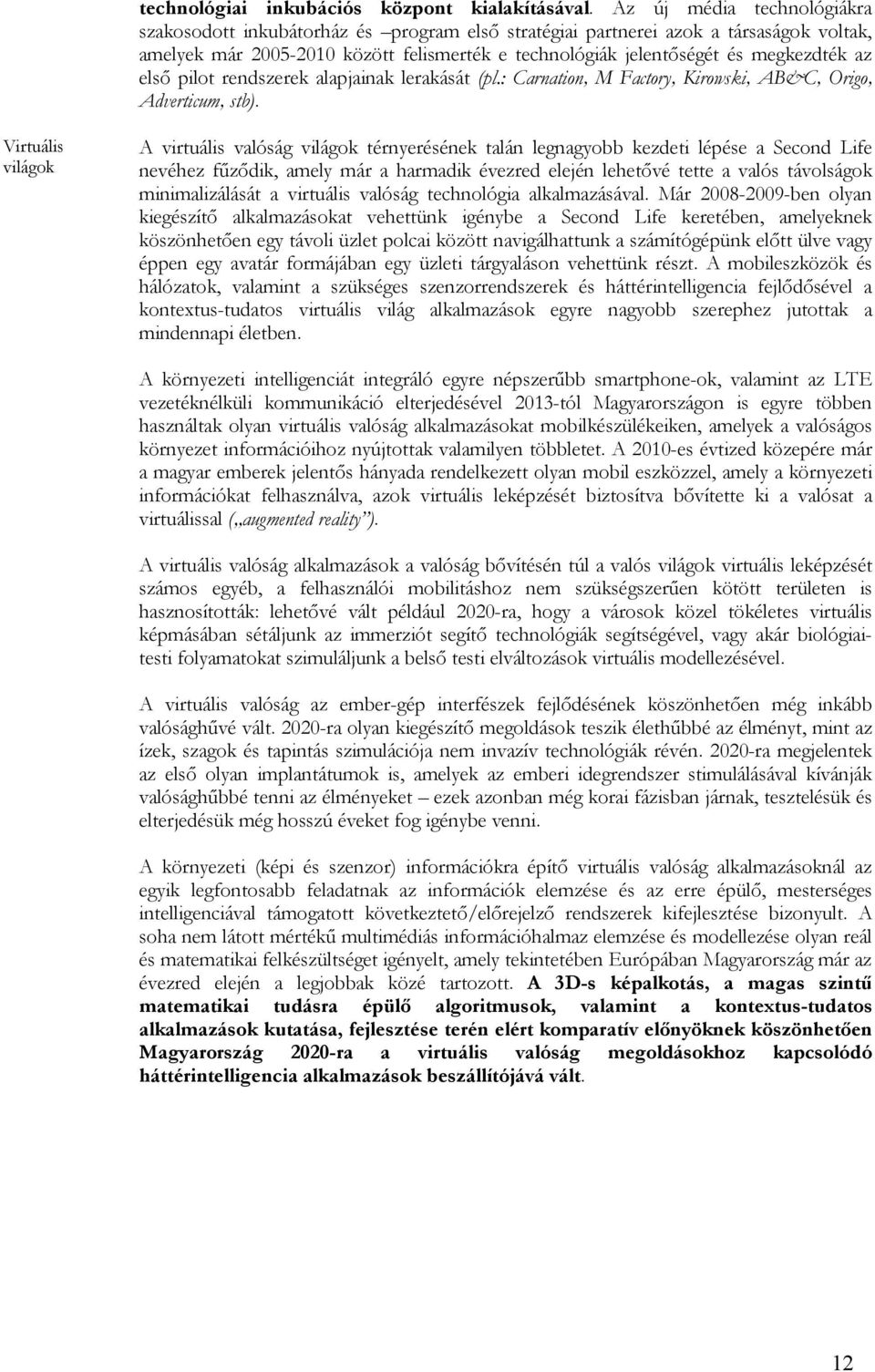 az elsı pilot rendszerek alapjainak lerakását (pl.: Carnation, M Factory, Kirowski, AB&C, Origo, Adverticum, stb).