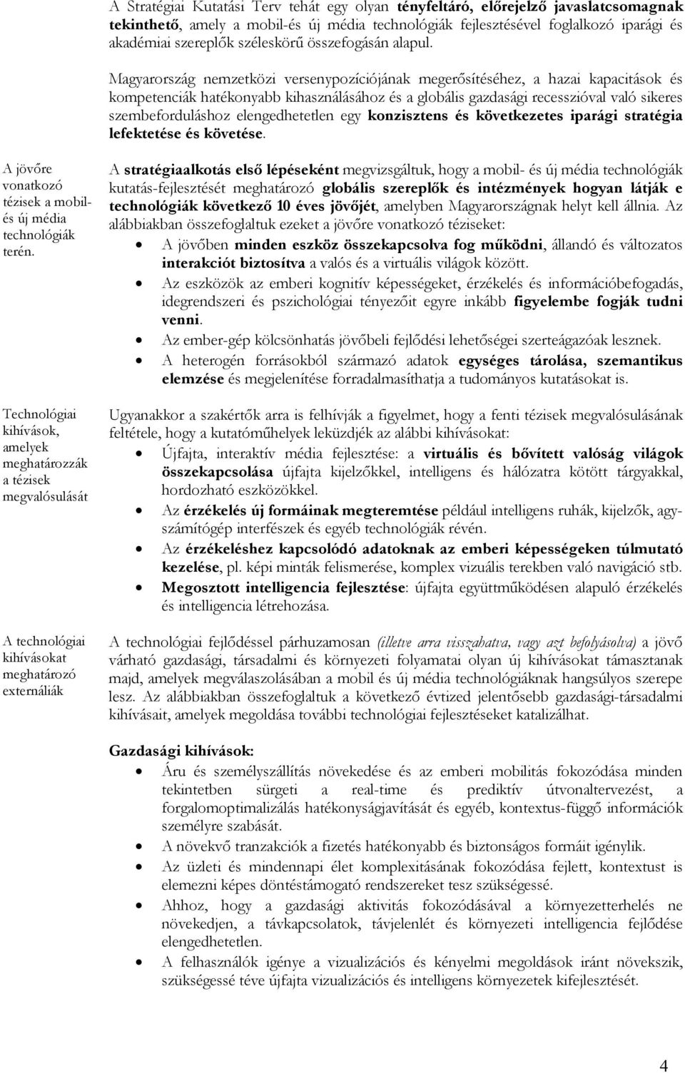 Magyarország nemzetközi versenypozíciójának megerısítéséhez, a hazai kapacitások és kompetenciák hatékonyabb kihasználásához és a globális gazdasági recesszióval való sikeres szembeforduláshoz