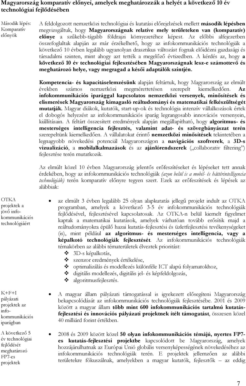 Az elıbbi alfejezetben összefoglaltak alapján az már érzékelhetı, hogy az infokommunikációs technológiák a következı 10 évben legalább ugyanolyan drasztikus változást fognak elıidézni gazdasági és