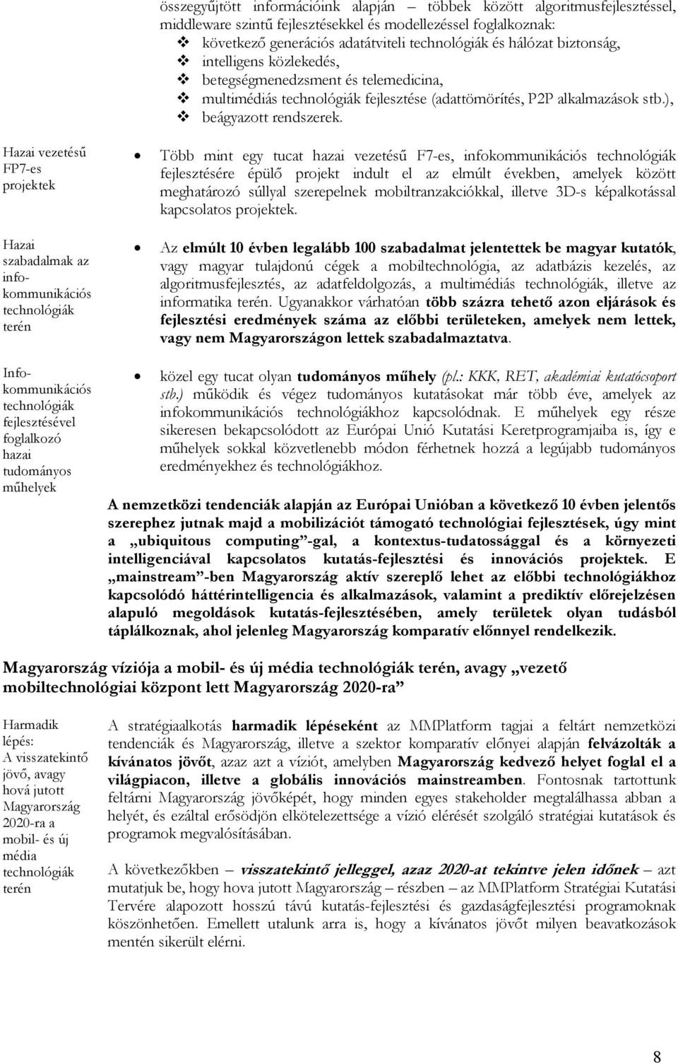 Hazai vezetéső FP7-es projektek Hazai szabadalmak az infokommunikációs technológiák terén Infokommunikációs technológiák fejlesztésével foglalkozó hazai tudományos mőhelyek Több mint egy tucat hazai