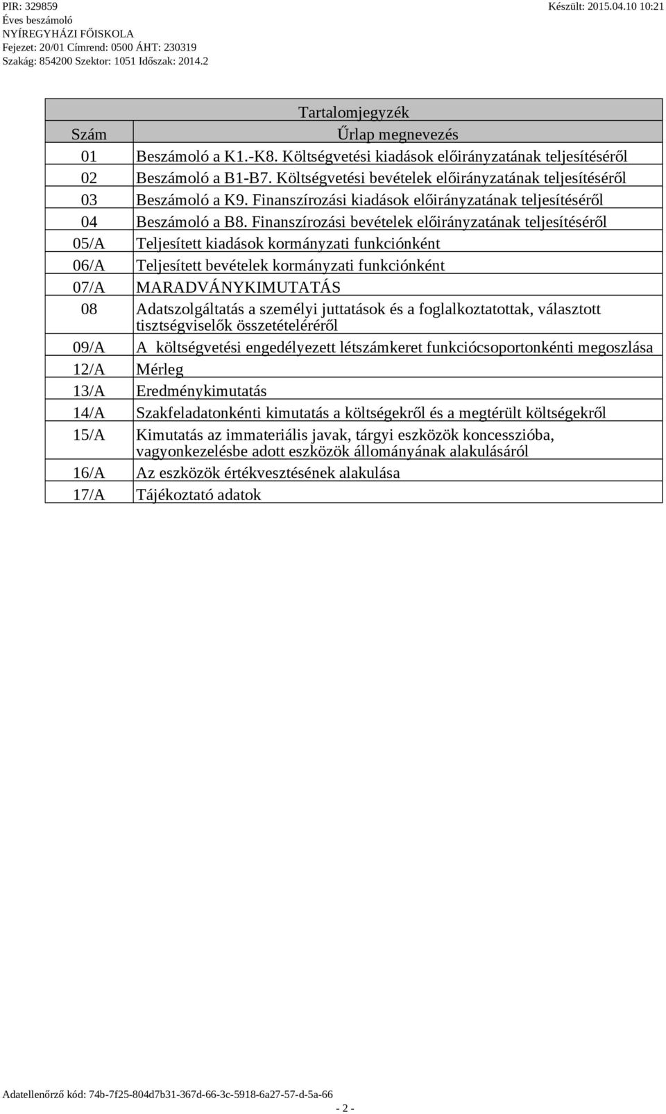 Finanszírozási bevételek előirányzatának teljesítéséről 05/ Teljesített kiadások kormányzati funkciónként 06/ Teljesített bevételek kormányzati funkciónként 07/ RDVÁNYKIUTTÁS 08 datszolgáltatás a