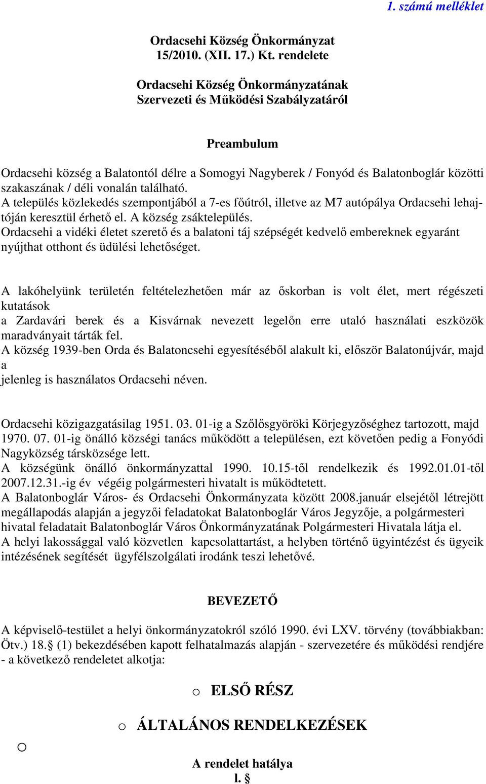 déli vonalán található. A település közlekedés szempontjából a 7-es fıútról, illetve az M7 autópálya Ordacsehi lehajtóján keresztül érhetı el. A község zsáktelepülés.