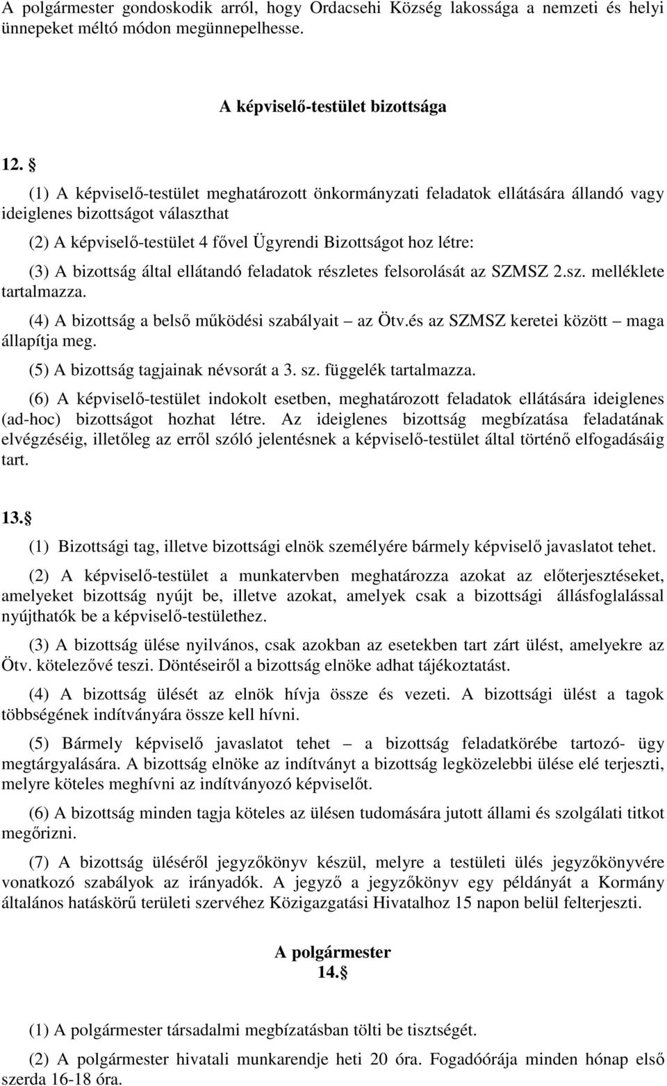 bizottság által ellátandó feladatok részletes felsorolását az SZMSZ 2.sz. melléklete tartalmazza. (4) A bizottság a belsı mőködési szabályait az Ötv.és az SZMSZ keretei között maga állapítja meg.