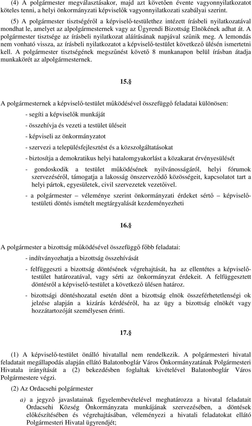 A polgármester tisztsége az írásbeli nyilatkozat aláírásának napjával szőnik meg. A lemondás nem vonható vissza, az írásbeli nyilatkozatot a képviselı-testület következı ülésén ismertetni kell.