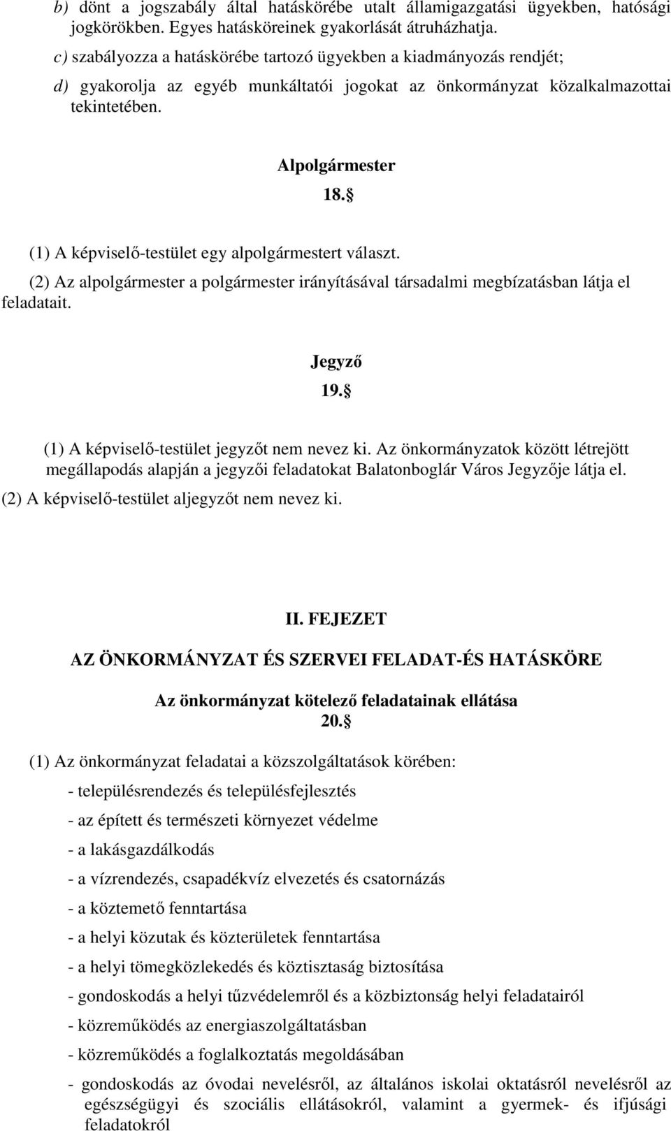 (1) A képviselı-testület egy alpolgármestert választ. (2) Az alpolgármester a polgármester irányításával társadalmi megbízatásban látja el feladatait. Jegyzı 19.