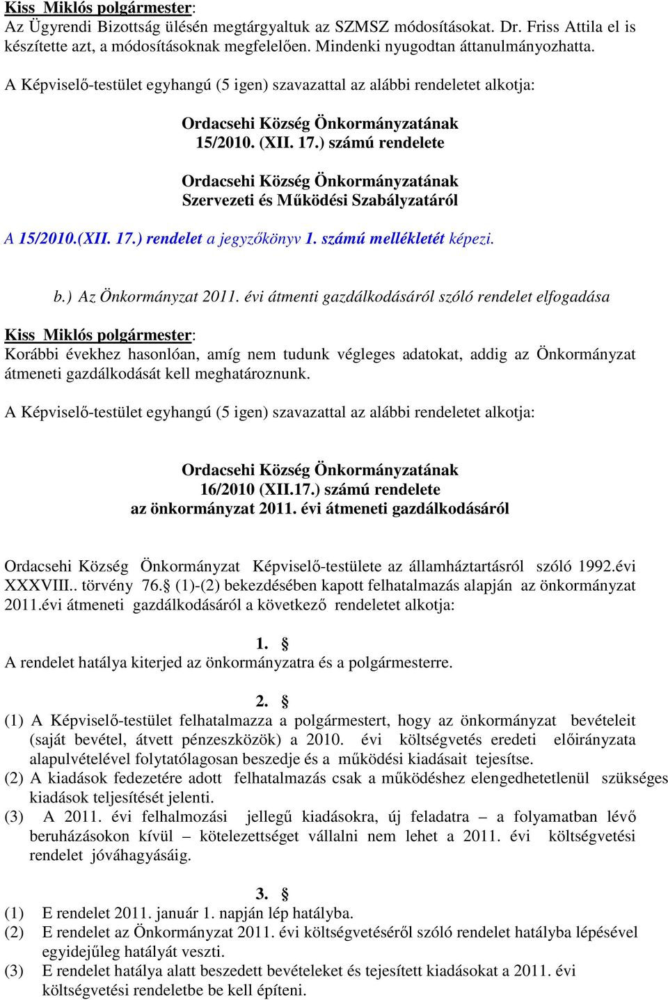 ) számú rendelete Ordacsehi Község Önkormányzatának Szervezeti és Mőködési Szabályzatáról A 15/2010.(XII. 17.) rendelet a jegyzıkönyv 1. számú mellékletét képezi. b.) Az Önkormányzat 2011.