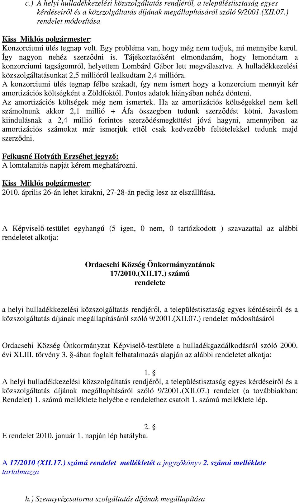 Tájékoztatóként elmondanám, hogy lemondtam a konzorciumi tagságomról, helyettem Lombárd Gábor lett megválasztva. A hulladékkezelési közszolgáltatásunkat 2,5 millióról lealkudtam 2,4 millióra.