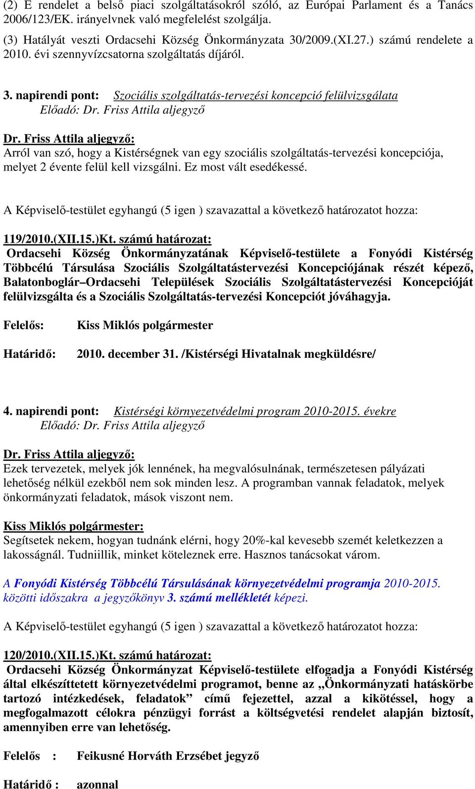 Friss Attila aljegyzı: Arról van szó, hogy a Kistérségnek van egy szociális szolgáltatás-tervezési koncepciója, melyet 2 évente felül kell vizsgálni. Ez most vált esedékessé.