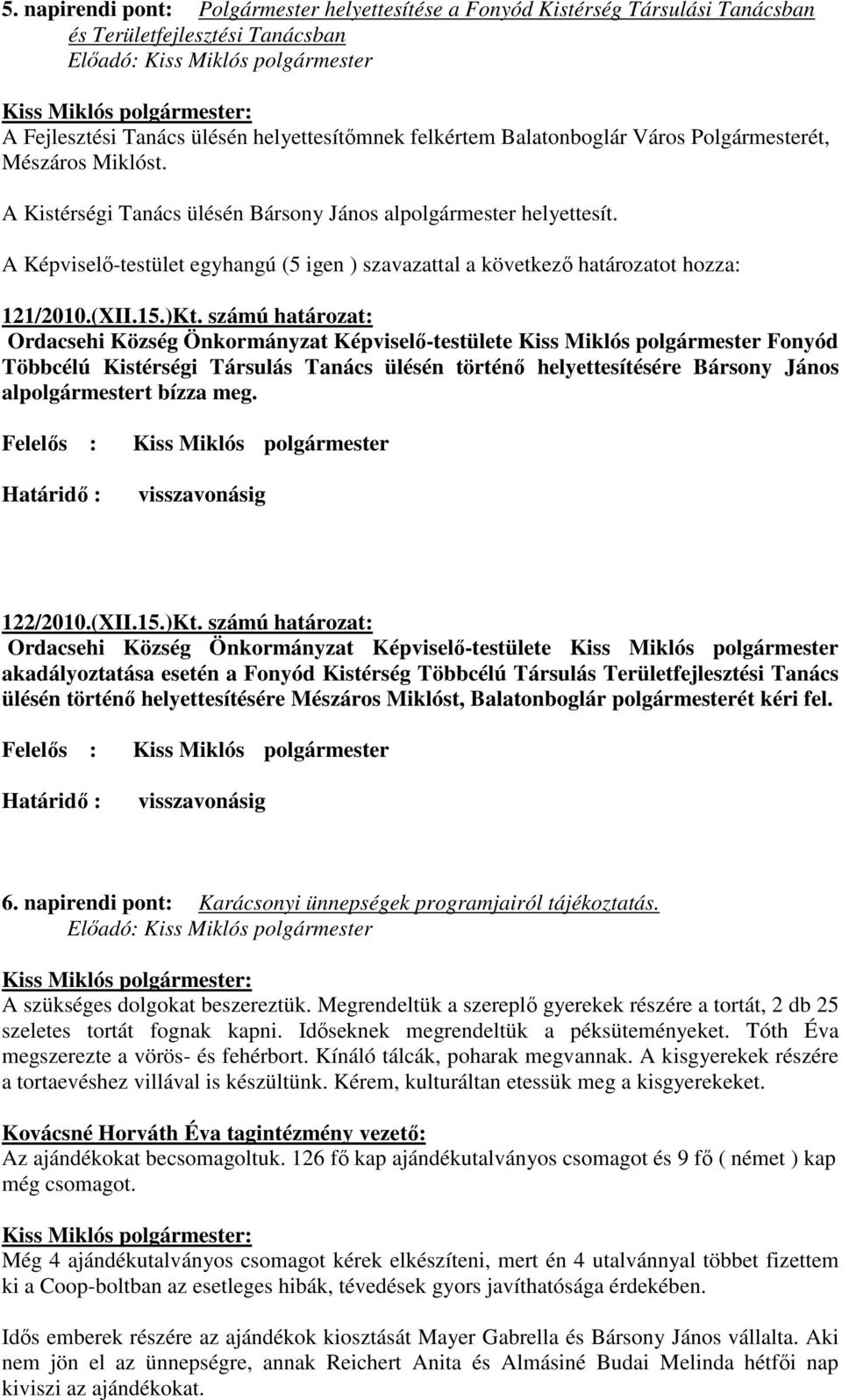 A Képviselı-testület egyhangú (5 igen ) szavazattal a következı határozatot hozza: 121/2010.(XII.15.)Kt.
