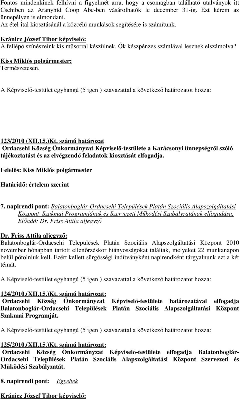 Kiss Miklós polgármester: Természetesen. A Képviselı-testület egyhangú (5 igen ) szavazattal a következı határozatot hozza: 123/2010 (XII.15.)Kt.