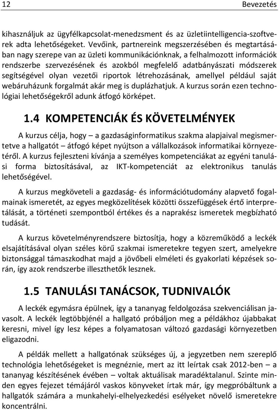 segítségével olyan vezetői riportok létrehozásának, amellyel például saját webáruházunk forgalmát akár meg is duplázhatjuk. A kurzus során ezen technológiai lehetőségekről adunk átfogó körképet. 1.