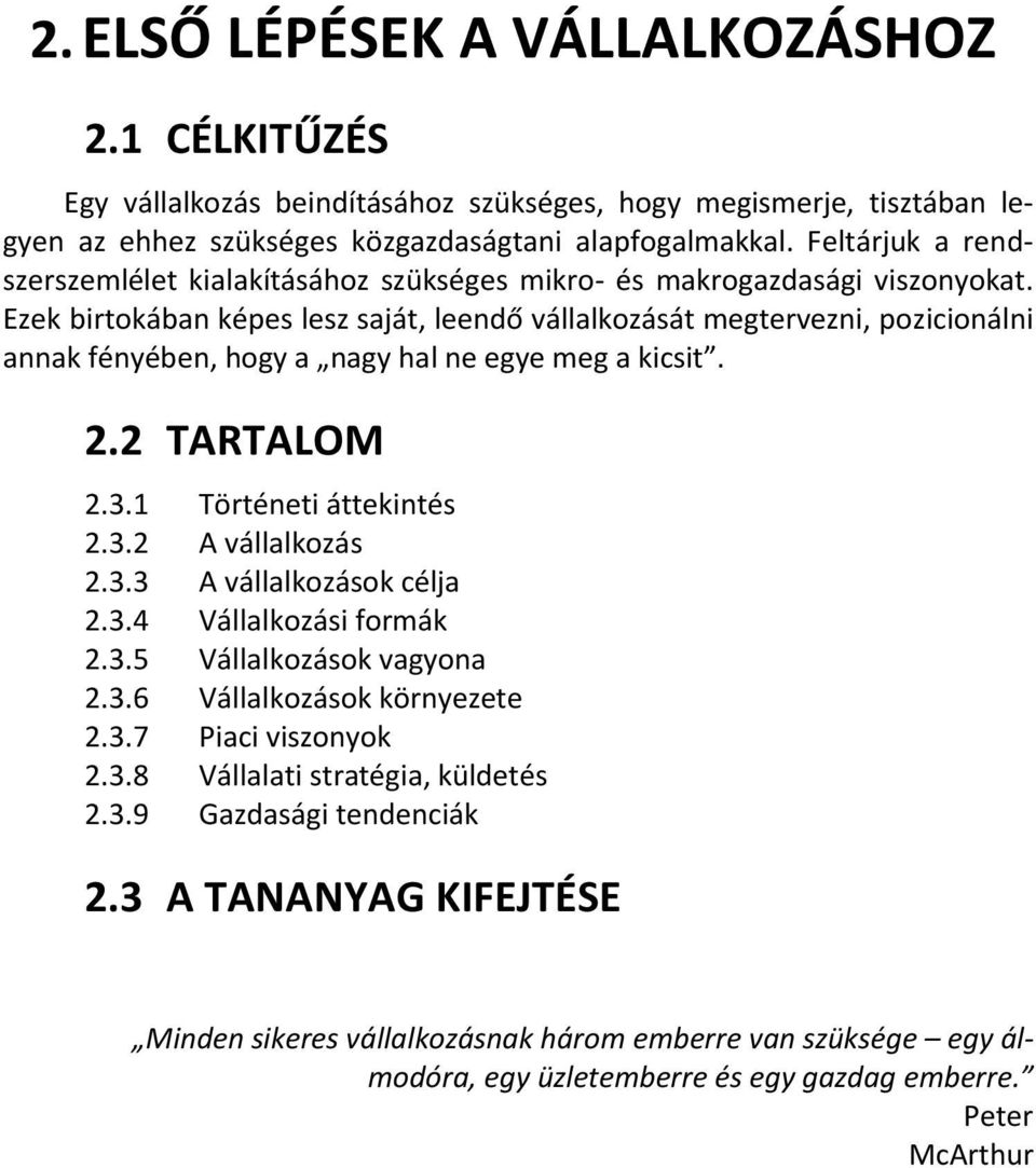 Ezek birtokában képes lesz saját, leendő vállalkozását megtervezni, pozicionálni annak fényében, hogy a nagy hal ne egye meg a kicsit. 2.2 TARTALOM 2.3.1 Történeti áttekintés 2.3.2 A vállalkozás 2.3.3 A vállalkozások célja 2.