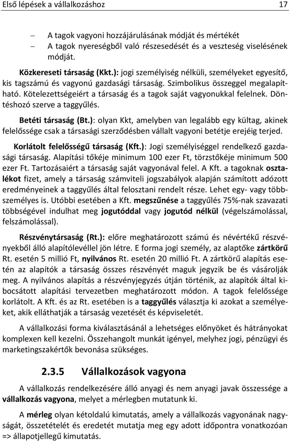 Döntéshozó szerve a taggyűlés. Betéti társaság (Bt.): olyan Kkt, amelyben van legalább egy kültag, akinek felelőssége csak a társasági szerződésben vállalt vagyoni betétje erejéig terjed.