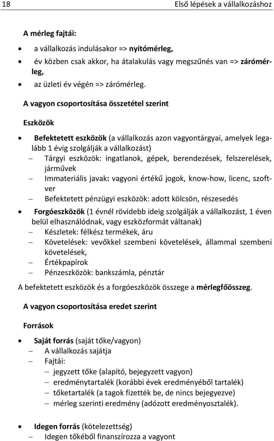 berendezések, felszerelések, járművek Immateriális javak: vagyoni értékű jogok, know-how, licenc, szoftver Befektetett pénzügyi eszközök: adott kölcsön, részesedés Forgóeszközök (1 évnél rövidebb