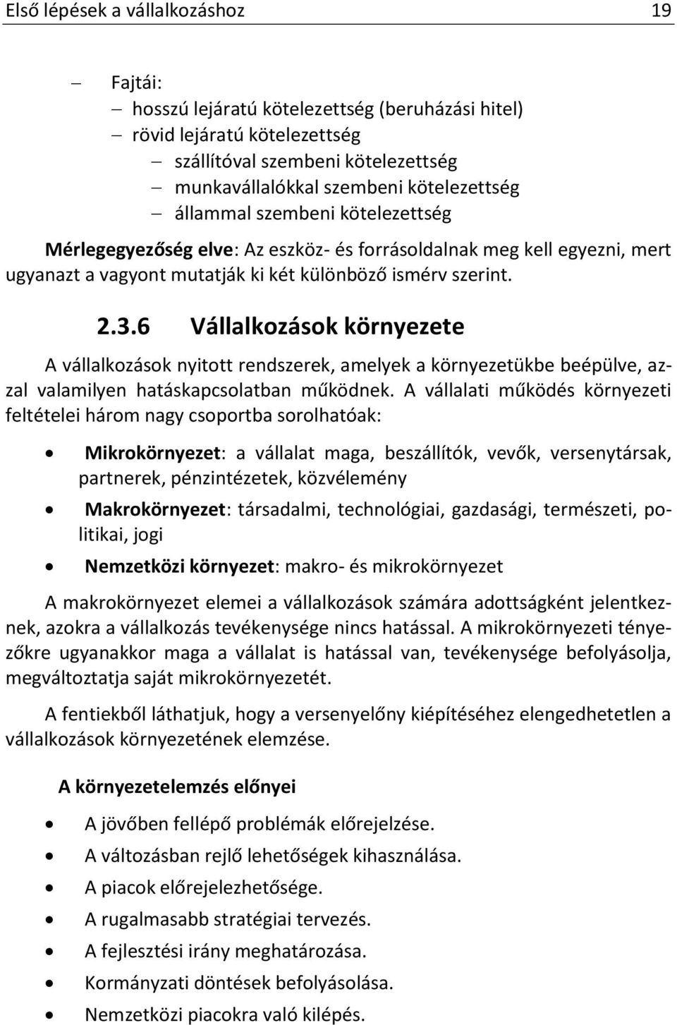 6 Vállalkozások környezete A vállalkozások nyitott rendszerek, amelyek a környezetükbe beépülve, azzal valamilyen hatáskapcsolatban működnek.