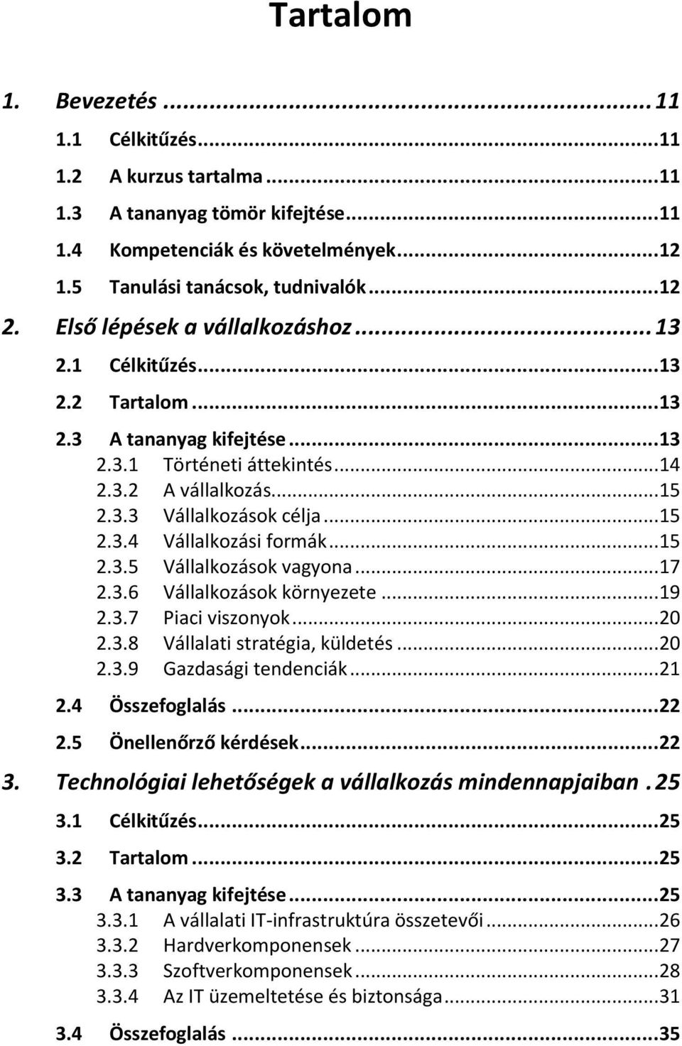 .. 15 2.3.5 Vállalkozások vagyona... 17 2.3.6 Vállalkozások környezete... 19 2.3.7 Piaci viszonyok... 20 2.3.8 Vállalati stratégia, küldetés... 20 2.3.9 Gazdasági tendenciák... 21 2.4 Összefoglalás.