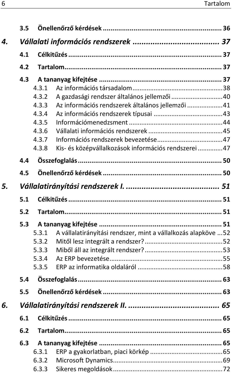 .. 47 4.3.8 Kis- és középvállalkozások információs rendszerei... 47 4.4 Összefoglalás... 50 4.5 Önellenőrző kérdések... 50 5. Vállalatirányítási rendszerek I.... 51 5.1 Célkitűzés... 51 5.2 Tartalom.