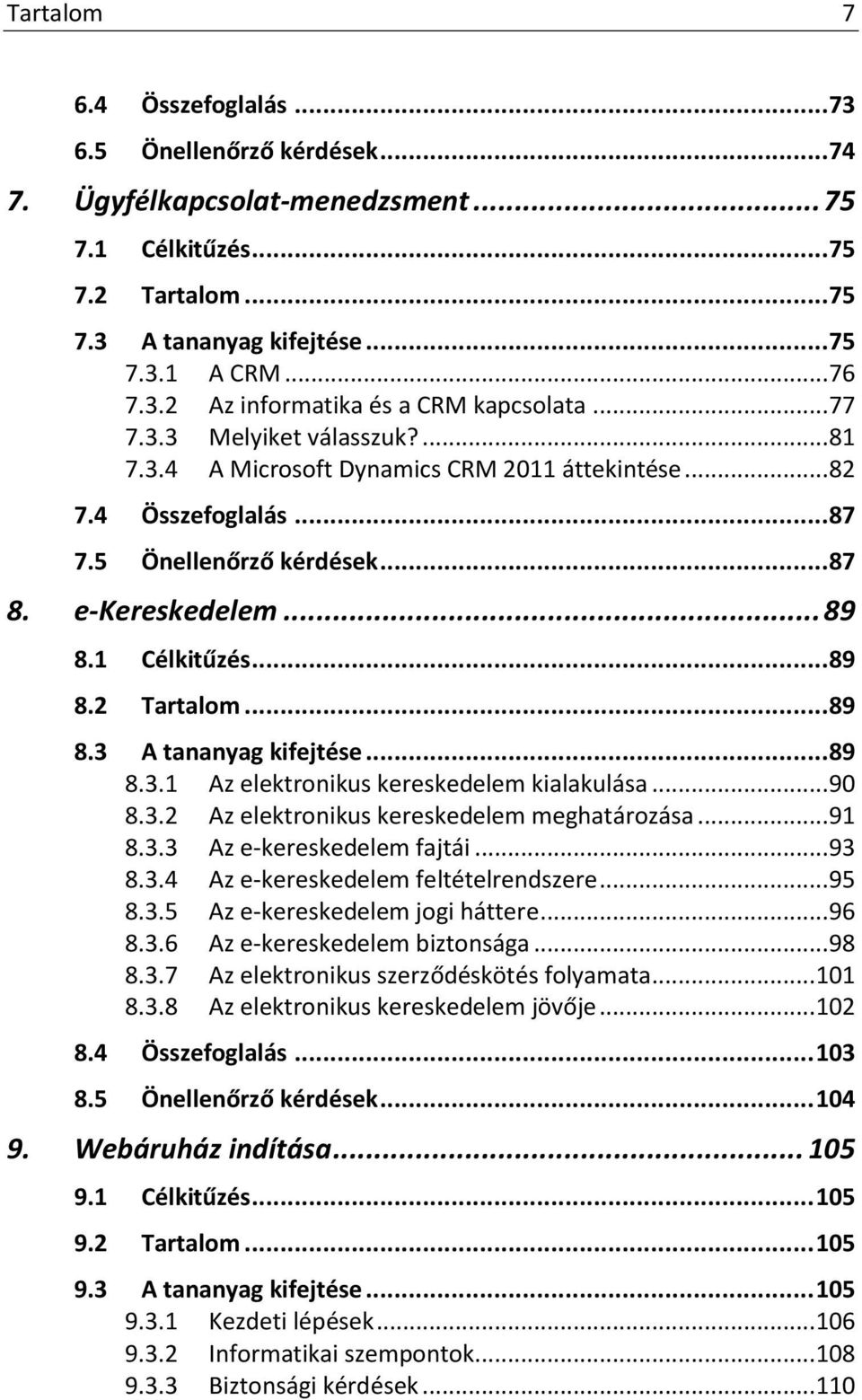 .. 89 8.3 A tananyag kifejtése... 89 8.3.1 Az elektronikus kereskedelem kialakulása... 90 8.3.2 Az elektronikus kereskedelem meghatározása... 91 8.3.3 Az e-kereskedelem fajtái... 93 8.3.4 Az e-kereskedelem feltételrendszere.