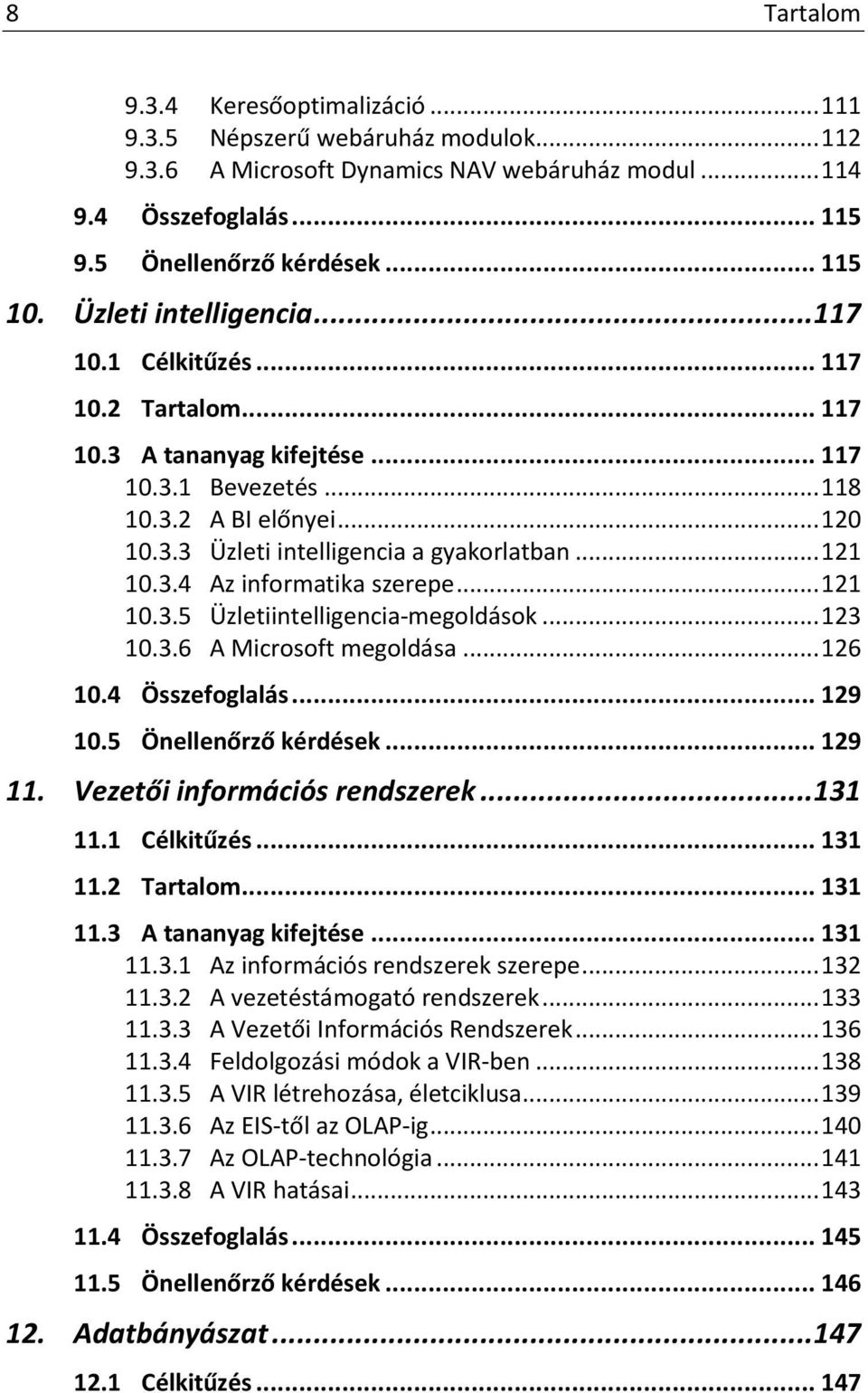 .. 121 10.3.4 Az informatika szerepe... 121 10.3.5 Üzletiintelligencia-megoldások... 123 10.3.6 A Microsoft megoldása... 126 10.4 Összefoglalás... 129 10.5 Önellenőrző kérdések... 129 11.