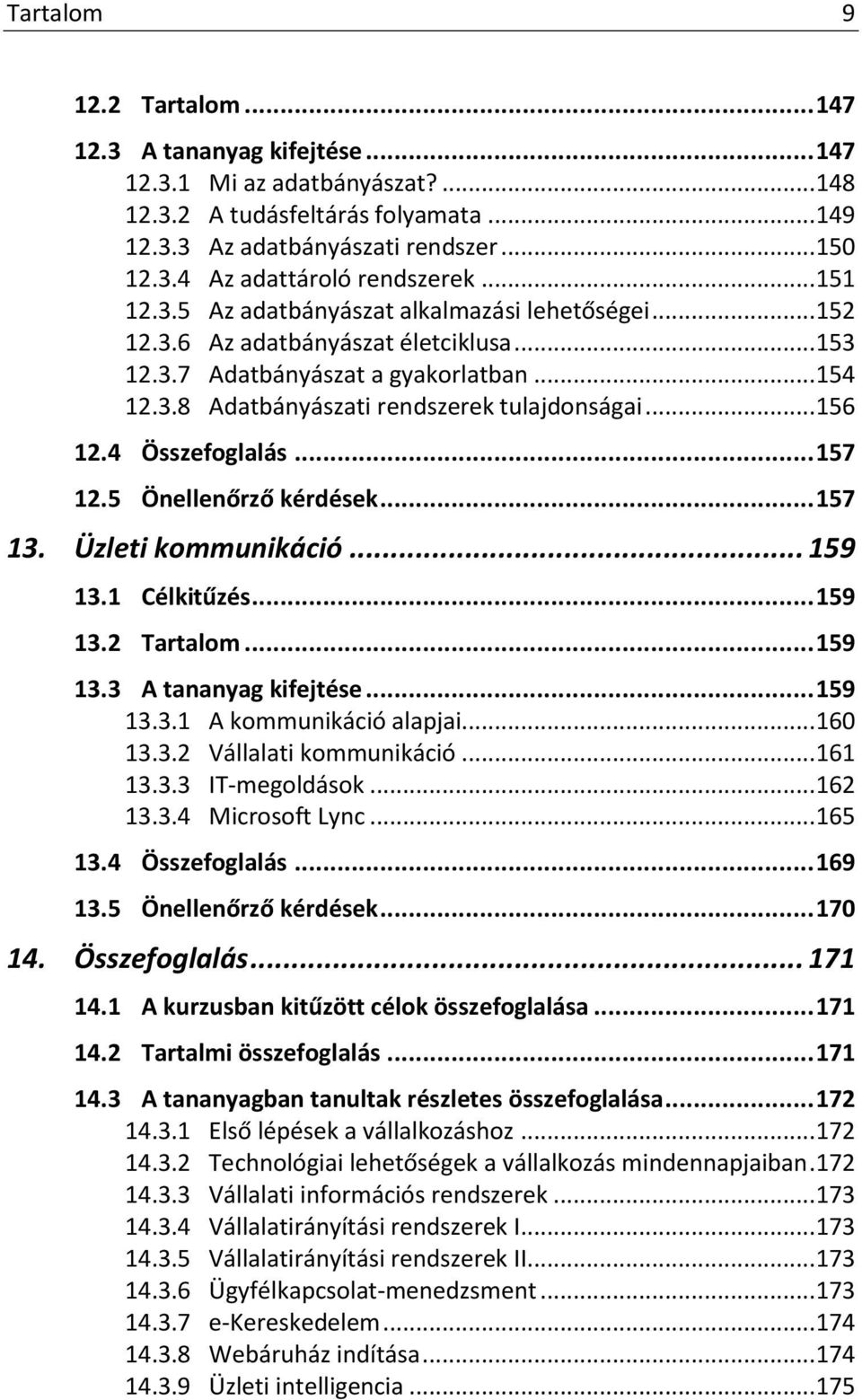 .. 156 12.4 Összefoglalás... 157 12.5 Önellenőrző kérdések... 157 13. Üzleti kommunikáció... 159 13.1 Célkitűzés... 159 13.2 Tartalom... 159 13.3 A tananyag kifejtése... 159 13.3.1 A kommunikáció alapjai.