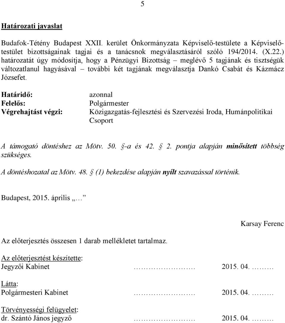 Határidő: Felelős: Végrehajtást végzi: azonnal Polgármester Közigazgatás-fejlesztési és Szervezési Iroda, Humánpolitikai Csoport A támogató döntéshez az Mötv. 50. -a és 42. 2.