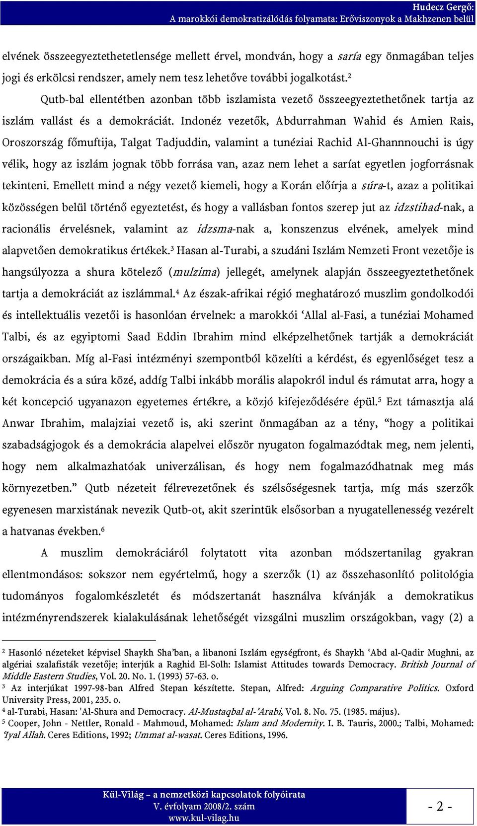 Indonéz vezetők, Abdurrahman Wahid és Amien Rais, Oroszország főmuftija, Talgat Tadjuddin, valamint a tunéziai Rachid Al-Ghannnouchi is úgy vélik, hogy az iszlám jognak több forrása van, azaz nem