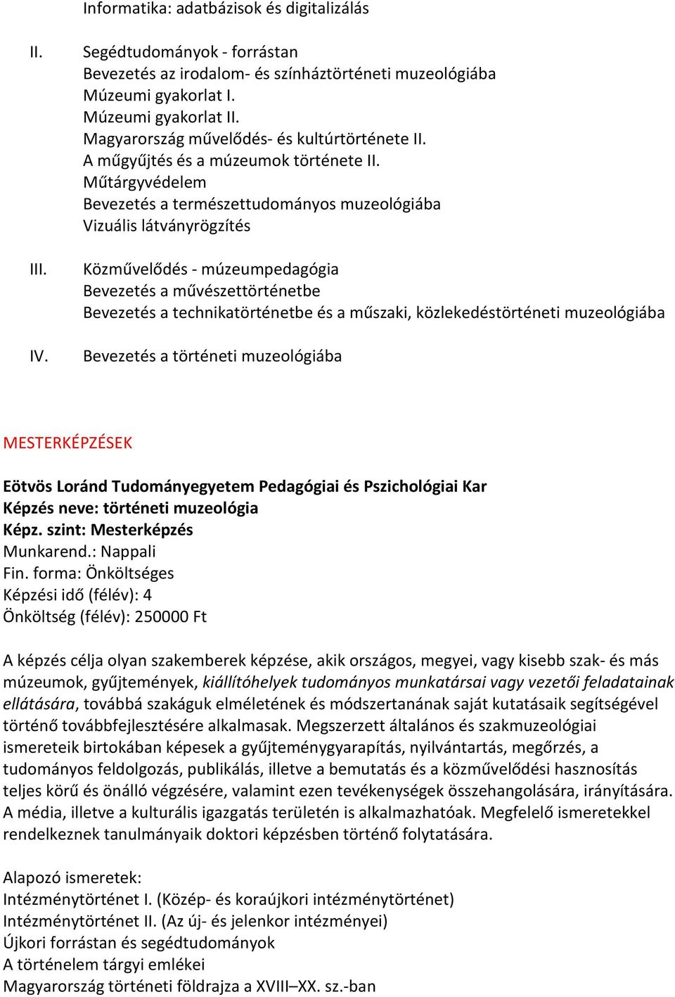 Műtárgyvédelem Bevezetés a természettudományos muzeológiába Vizuális látványrögzítés Közművelődés - múzeumpedagógia Bevezetés a művészettörténetbe Bevezetés a technikatörténetbe és a műszaki,