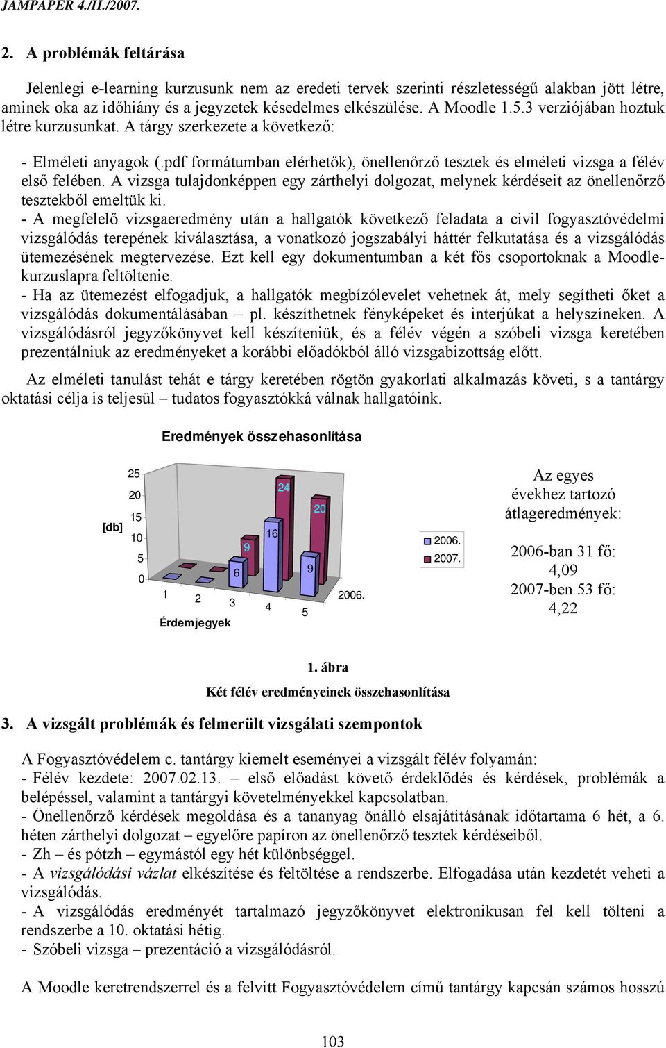 A vizsga tulajdonképpen egy zárthelyi dolgozat, melynek kérdéseit az önellenőrző ekből emeltük ki.