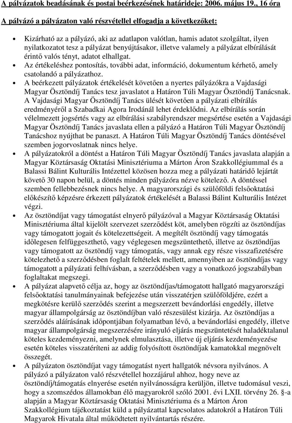 benyújtásakor, illetve valamely a pályázat elbírálását érintı valós tényt, adatot elhallgat. Az értékeléshez pontosítás, további adat, információ, dokumentum kérhetı, amely csatolandó a pályázathoz.