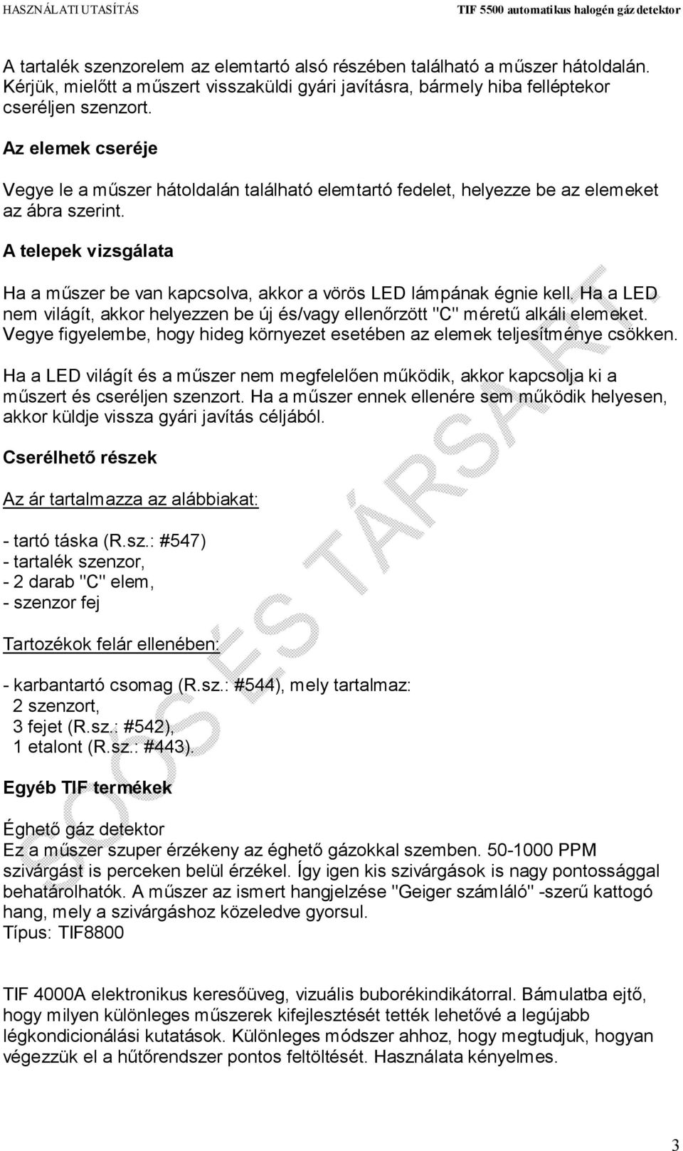 A telepek vizsgálata Ha a műszer be van kapcsolva, akkor a vörös LED lámpának égnie kell. Ha a LED nem világít, akkor helyezzen be új és/vagy ellenőrzött "C" méretű alkáli elemeket.