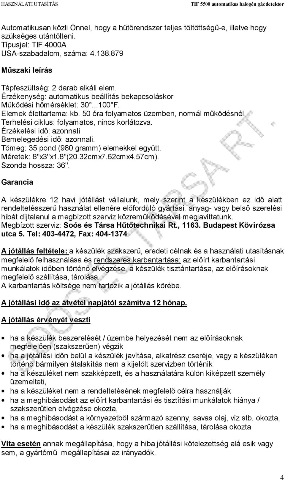 50 óra folyamatos üzemben, normál működésnél. Terhelési ciklus: folyamatos, nincs korlátozva. Érzékelési idő: azonnali Bemelegedési idő: azonnali. Tömeg: 35 pond (980 gramm) elemekkel együtt.