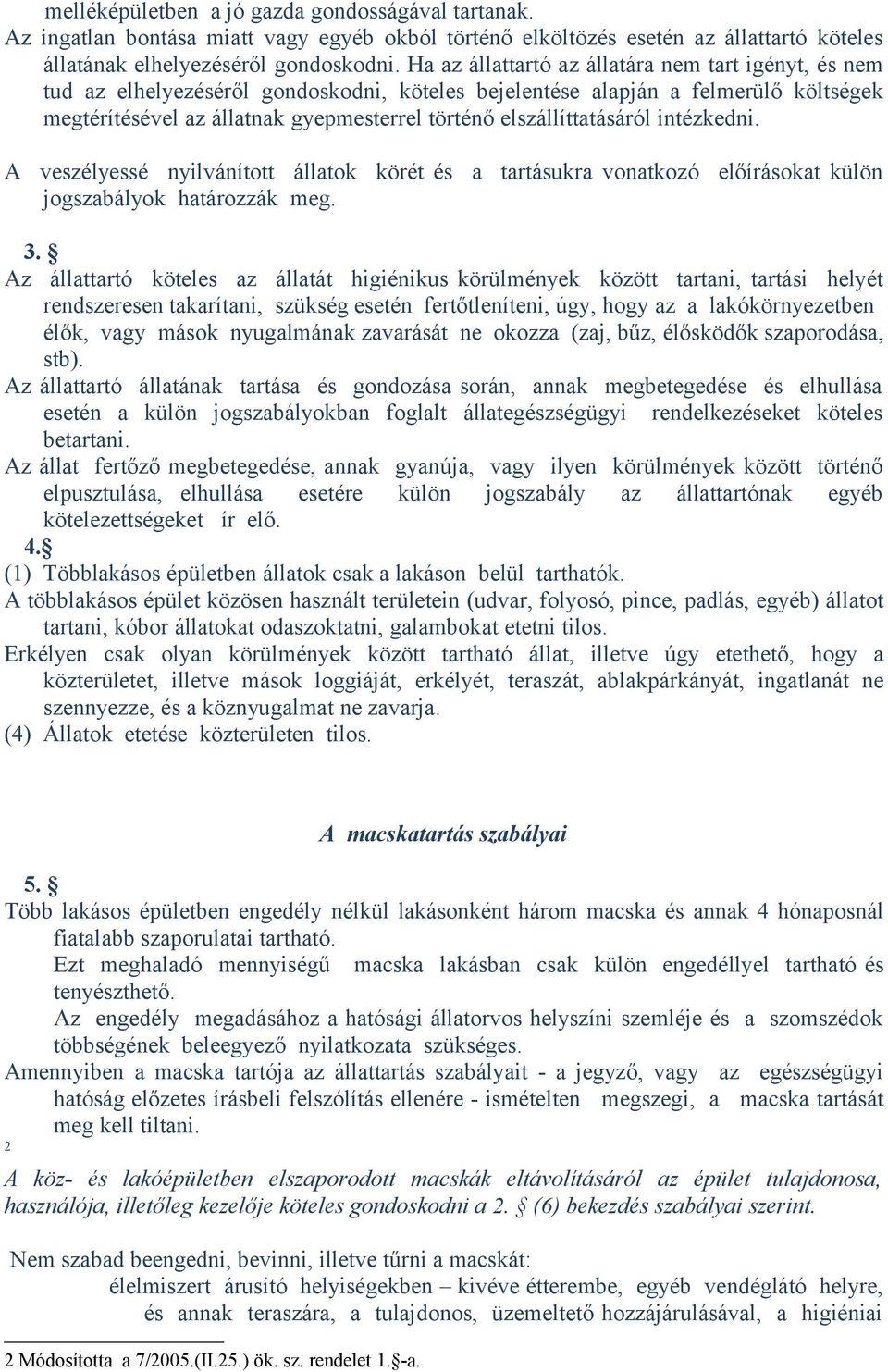 elszállíttatásáról intézkedni. A veszélyessé nyilvánított állatok körét és a tartásukra vonatkozó előírásokat külön jogszabályok határozzák meg. 3.