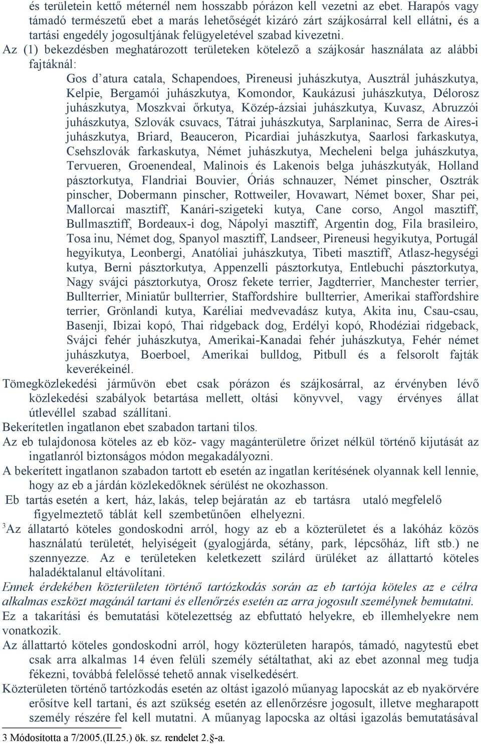 Az (1) bekezdésben meghatározott területeken kötelező a szájkosár használata az alábbi fajtáknál: Gos d atura catala, Schapendoes, Pireneusi juhászkutya, Ausztrál juhászkutya, Kelpie, Bergamói