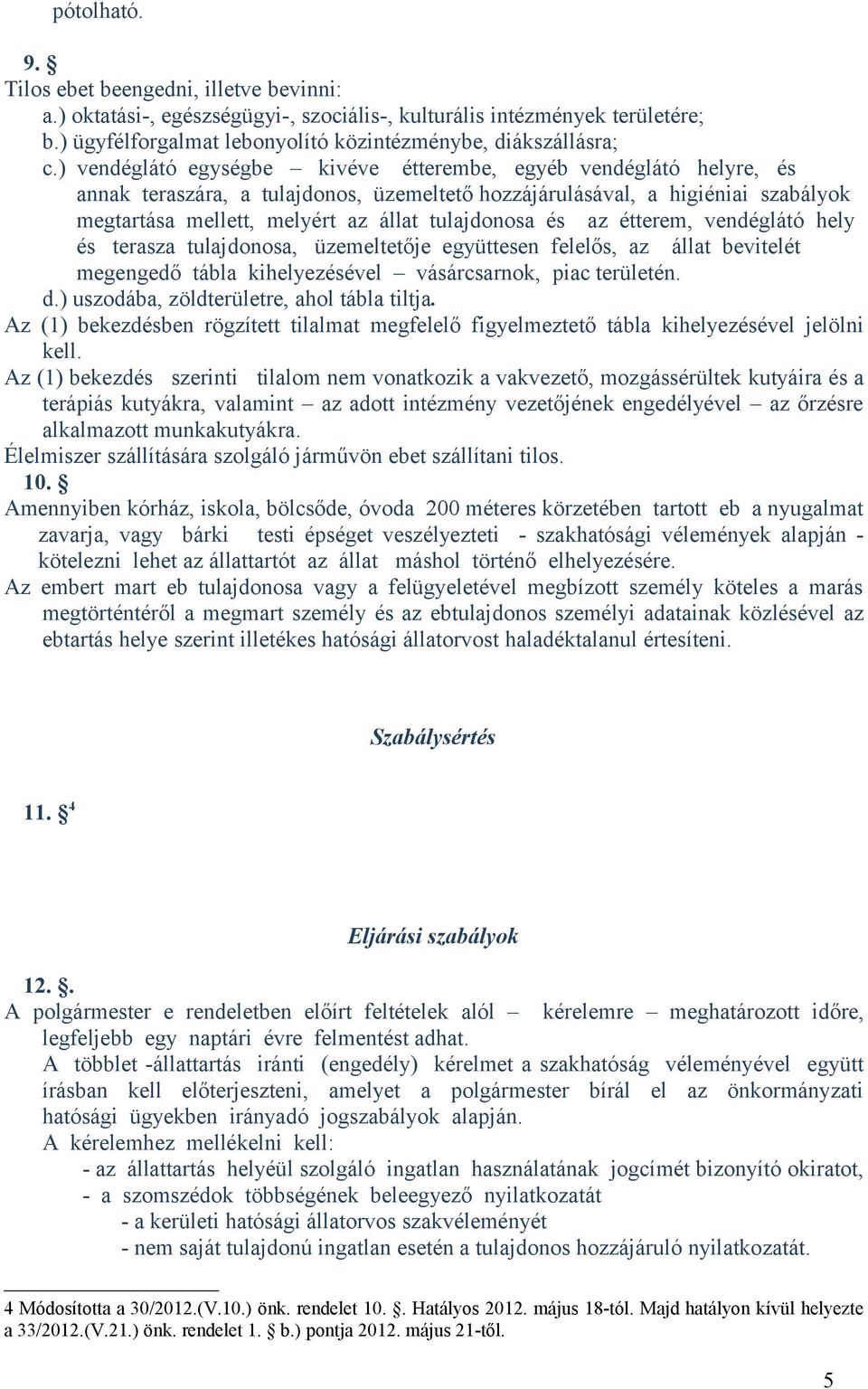 és az étterem, vendéglátó hely és terasza tulajdonosa, üzemeltetője együttesen felelős, az állat bevitelét megengedő tábla kihelyezésével vásárcsarnok, piac területén. d.