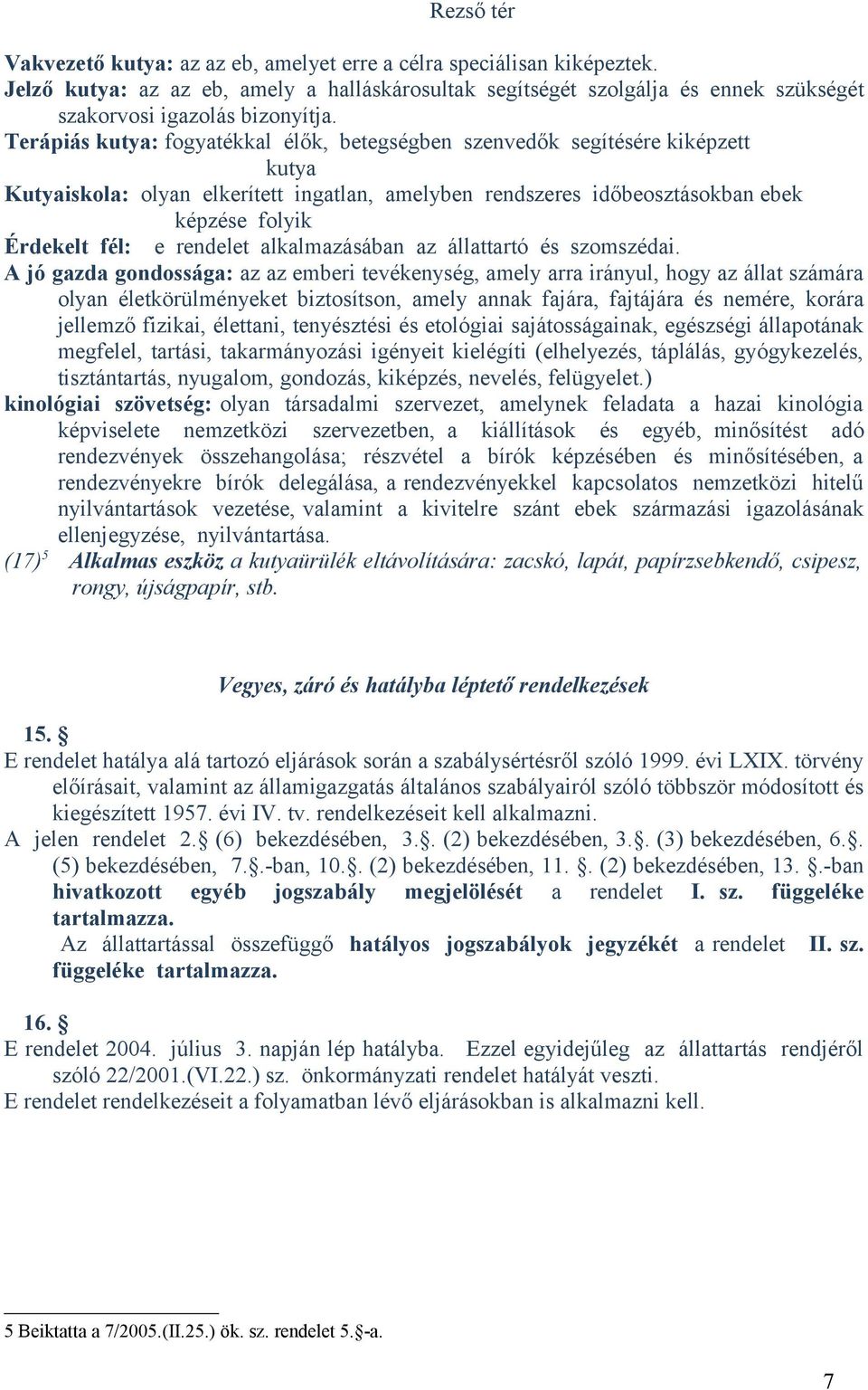 Terápiás kutya: fogyatékkal élők, betegségben szenvedők segítésére kiképzett kutya Kutyaiskola: olyan elkerített ingatlan, amelyben rendszeres időbeosztásokban ebek képzése folyik Érdekelt fél: e