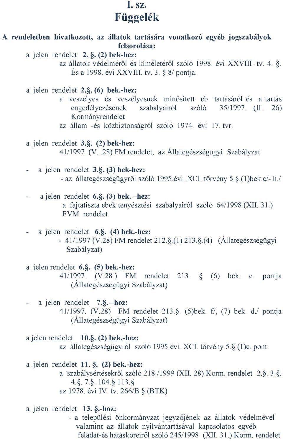 . 26) Kormányrendelet az állam -és közbiztonságról szóló 1974. évi 17. tvr. a jelen rendelet 3.. (2) bek-hez: 41/1997 (V..28) FM rendelet, az Állategészségügyi Szabályzat - a jelen rendelet 3.