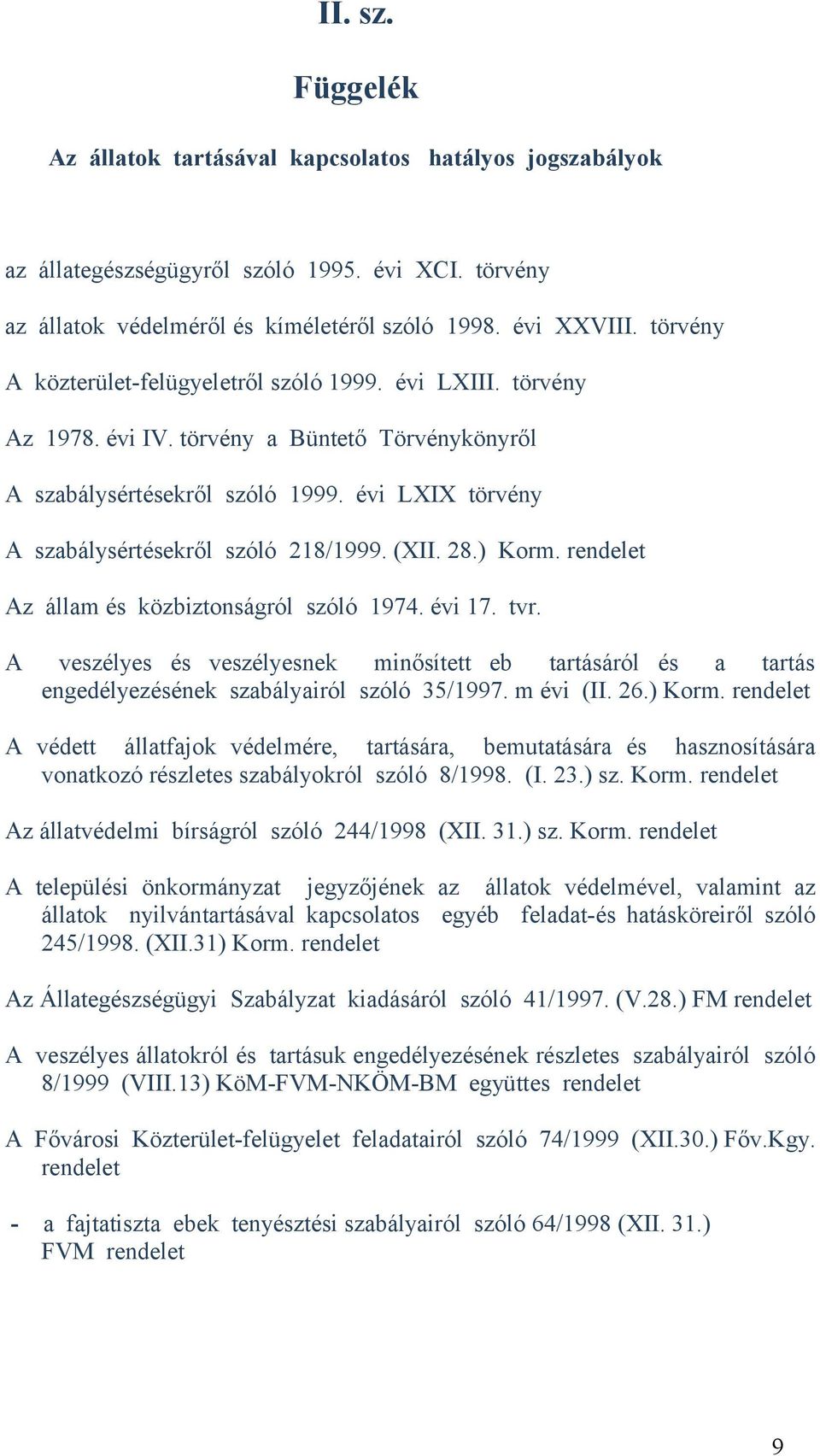 évi LXIX törvény A szabálysértésekről szóló 218/1999. (XII. 28.) Korm. rendelet Az állam és közbiztonságról szóló 1974. évi 17. tvr.