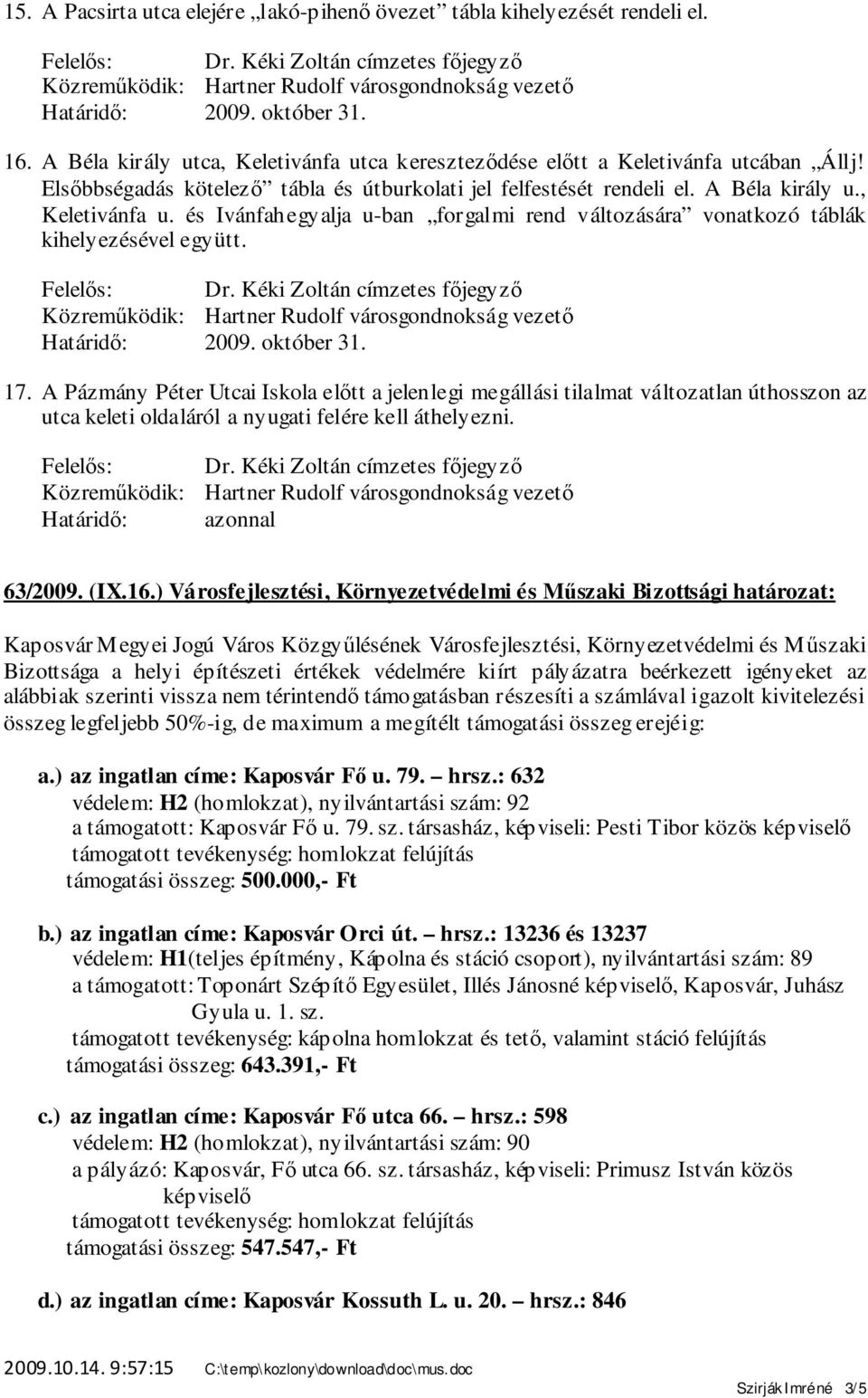 A Pázmány Péter Utcai Iskola előtt a jelenlegi megállási tilalmat változatlan úthosszon az utca keleti oldaláról a nyugati felére kell áthelyezni. azonnal 63/2009. (IX.16.