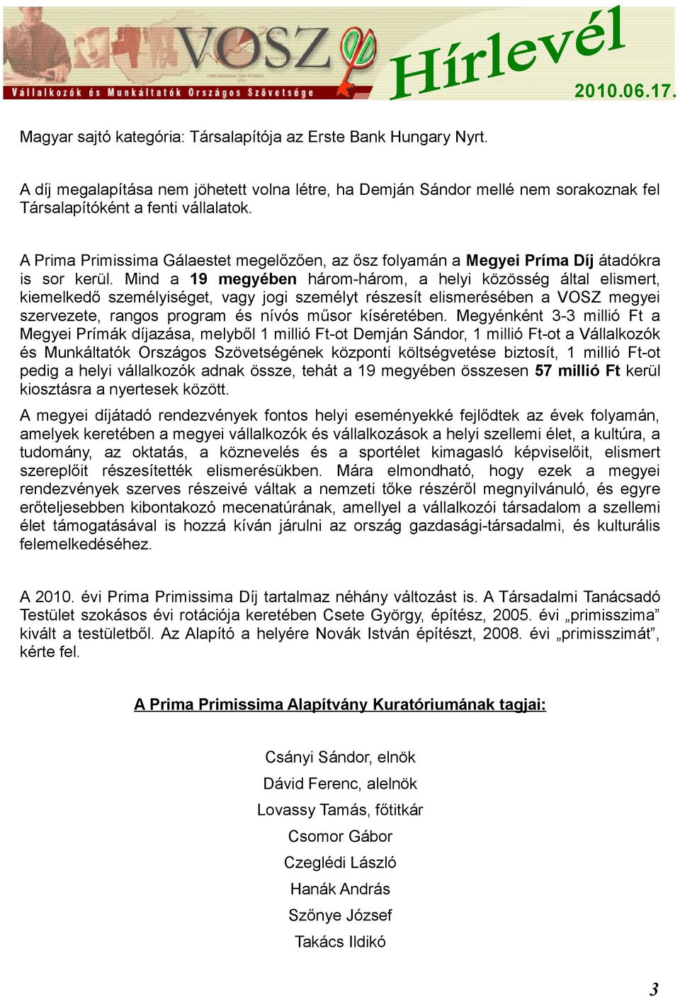 Mind a 19 megyében három-három, a helyi közösség által elismert, kiemelkedő személyiséget, vagy jogi személyt részesít elismerésében a VOSZ megyei szervezete, rangos program és nívós műsor