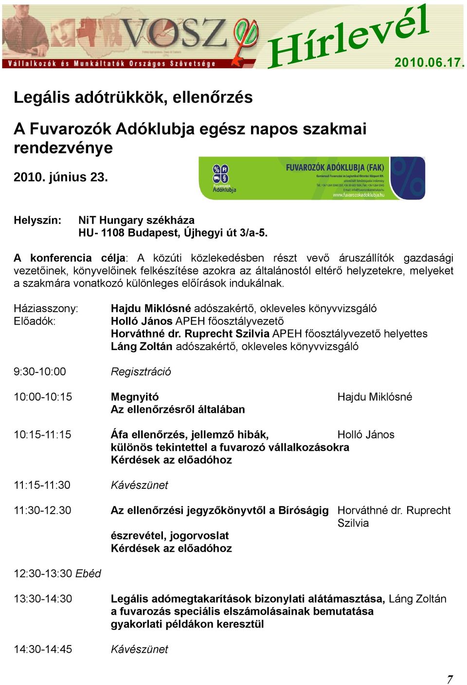 előírások indukálnak. Háziasszony: Előadók: Hajdu Miklósné adószakértő, okleveles könyvvizsgáló Holló János APEH főosztályvezető Horváthné dr.