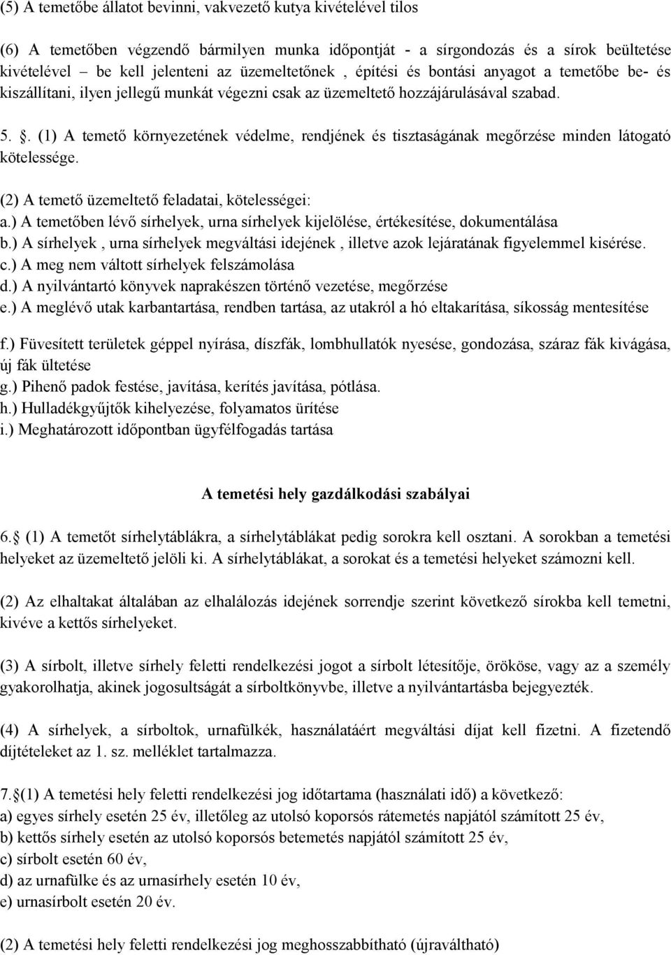 . (1) A temető környezetének védelme, rendjének és tisztaságának megőrzése minden látogató kötelessége. (2) A temető üzemeltető feladatai, kötelességei: a.