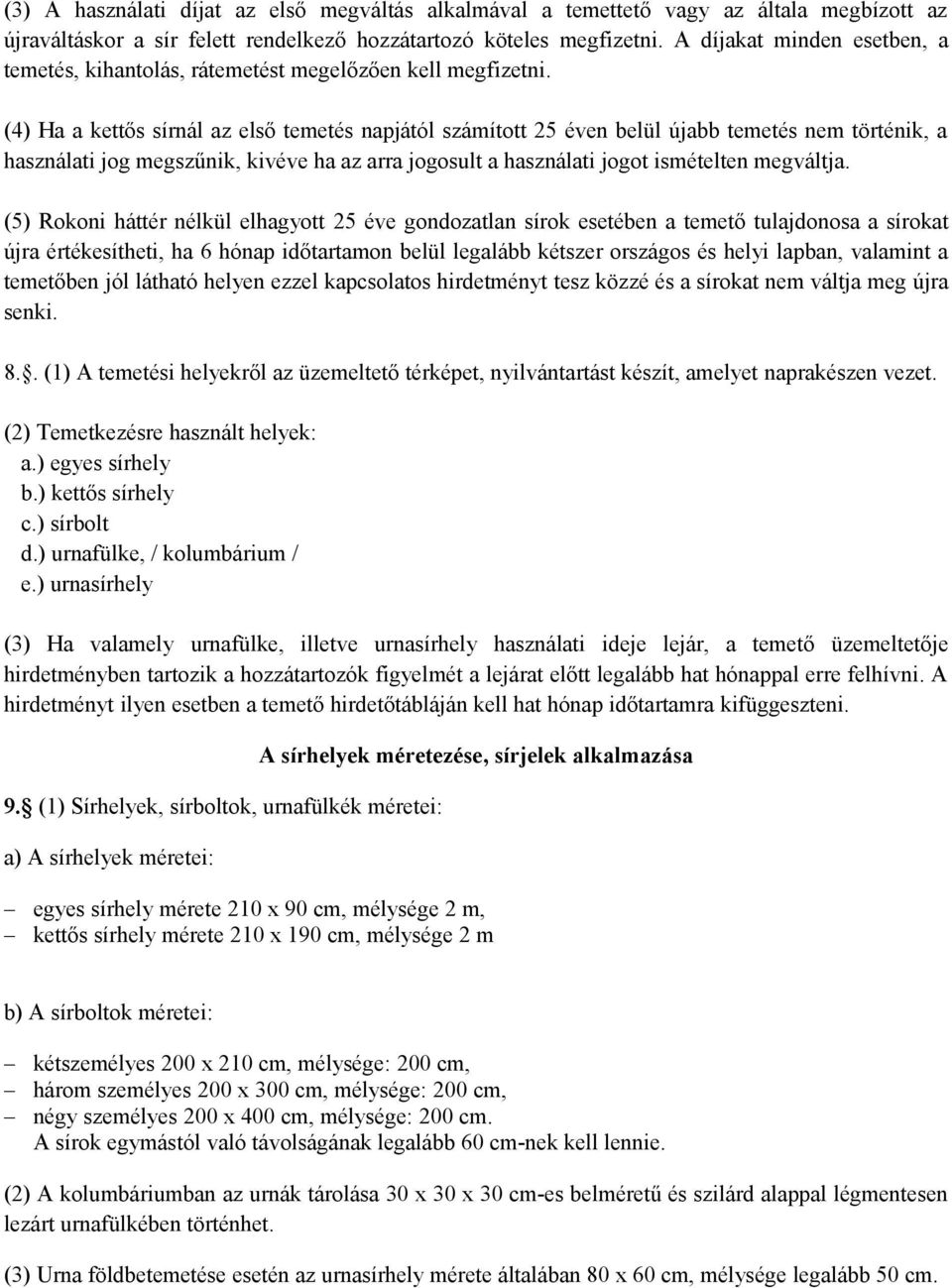 (4) Ha a kettős sírnál az első temetés napjától számított 25 éven belül újabb temetés nem történik, a használati jog megszűnik, kivéve ha az arra jogosult a használati jogot ismételten megváltja.