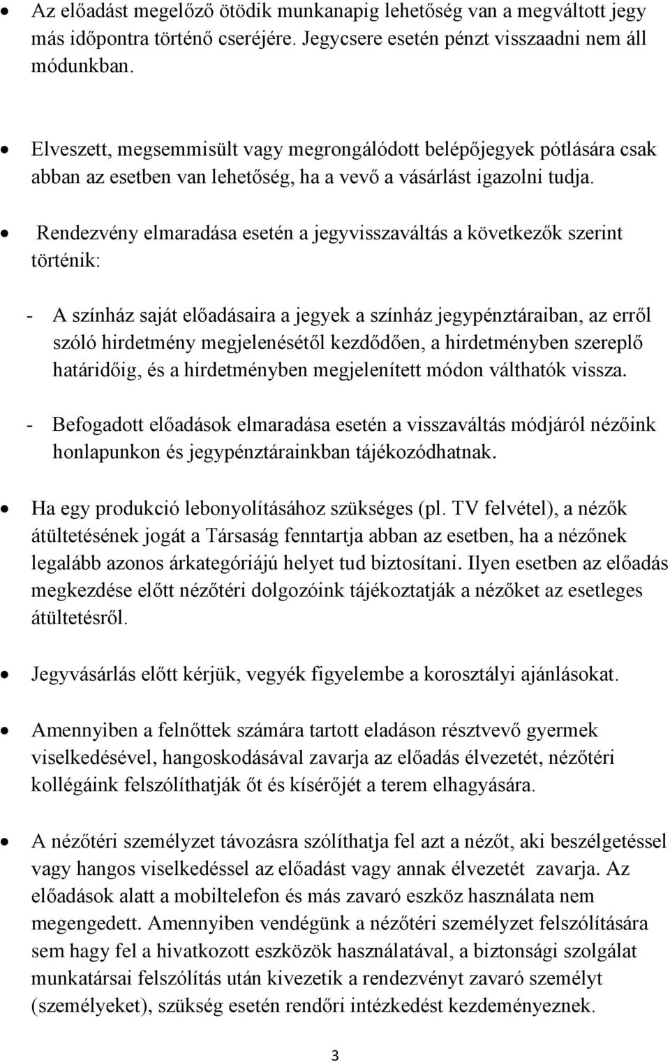 Rendezvény elmaradása esetén a jegyvisszaváltás a következők szerint történik: - A színház saját előadásaira a jegyek a színház jegypénztáraiban, az erről szóló hirdetmény megjelenésétől kezdődően, a