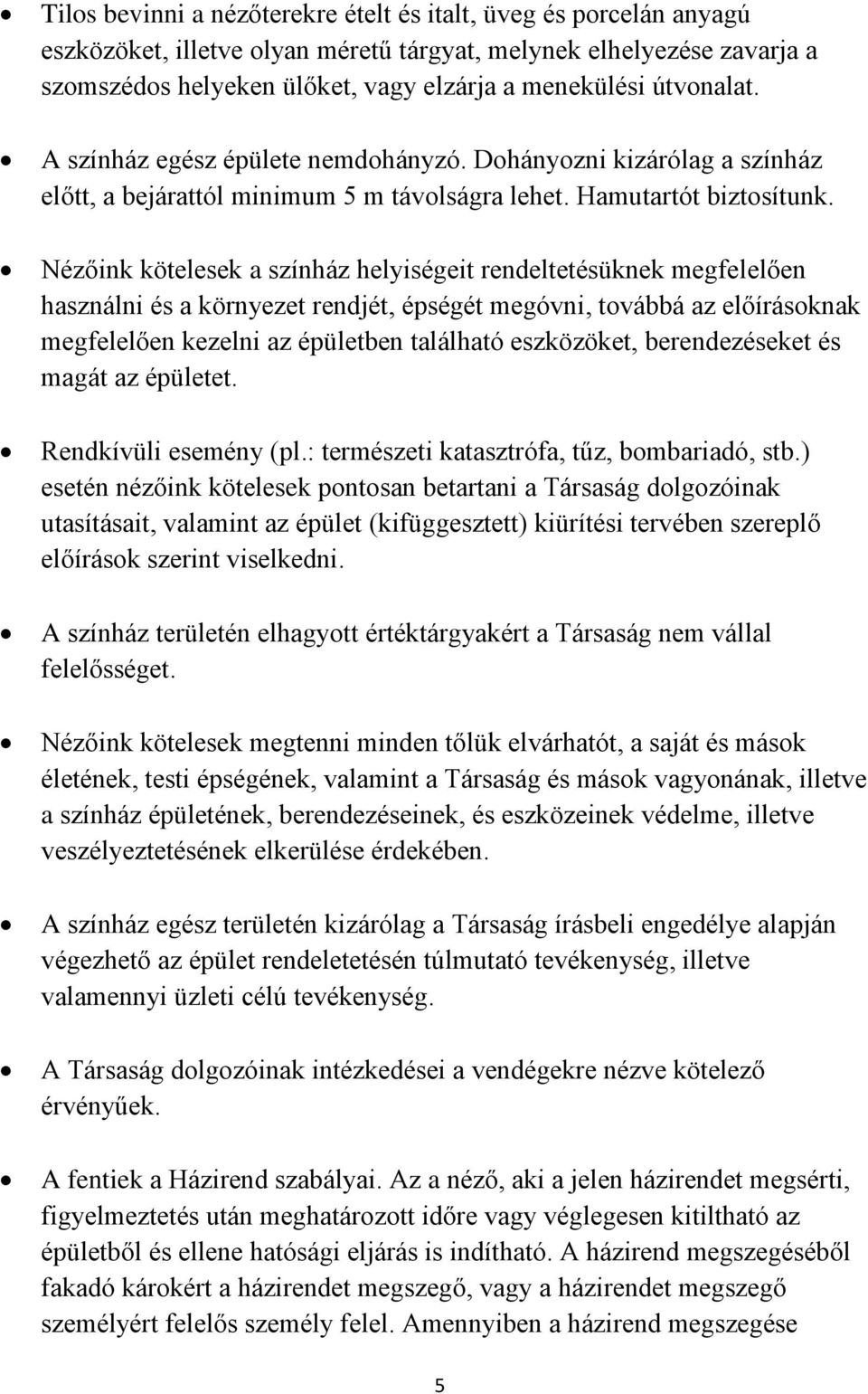 Nézőink kötelesek a színház helyiségeit rendeltetésüknek megfelelően használni és a környezet rendjét, épségét megóvni, továbbá az előírásoknak megfelelően kezelni az épületben található eszközöket,