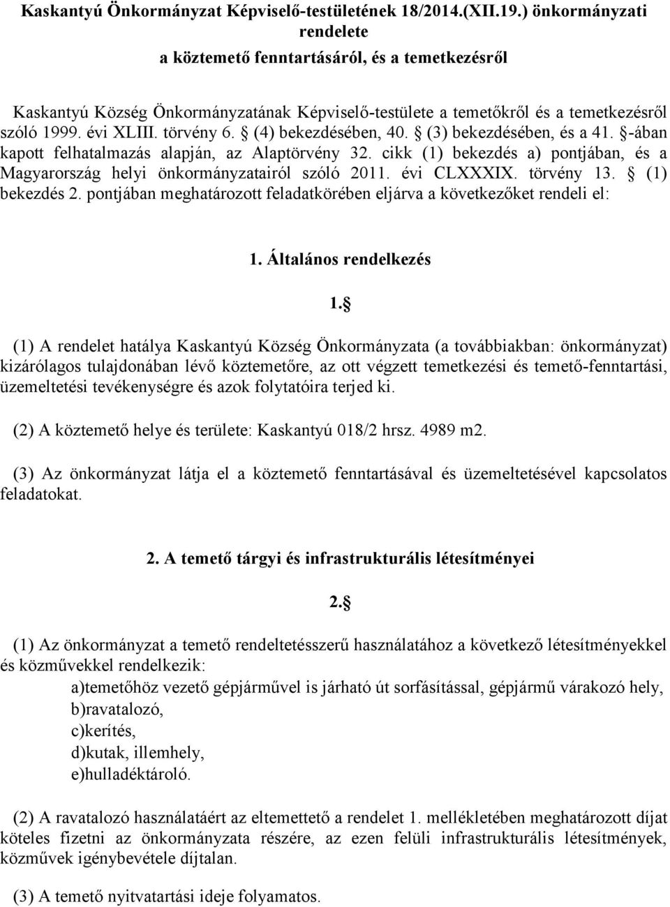 (4) bekezdésében, 40. (3) bekezdésében, és a 41. -ában kapott felhatalmazás alapján, az Alaptörvény 32. cikk (1) bekezdés a) pontjában, és a Magyarország helyi önkormányzatairól szóló 2011.