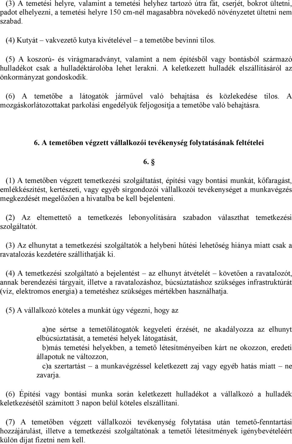 A keletkezett hulladék elszállításáról az önkormányzat gondoskodik. (6) A temetőbe a látogatók járművel való behajtása és közlekedése tilos.