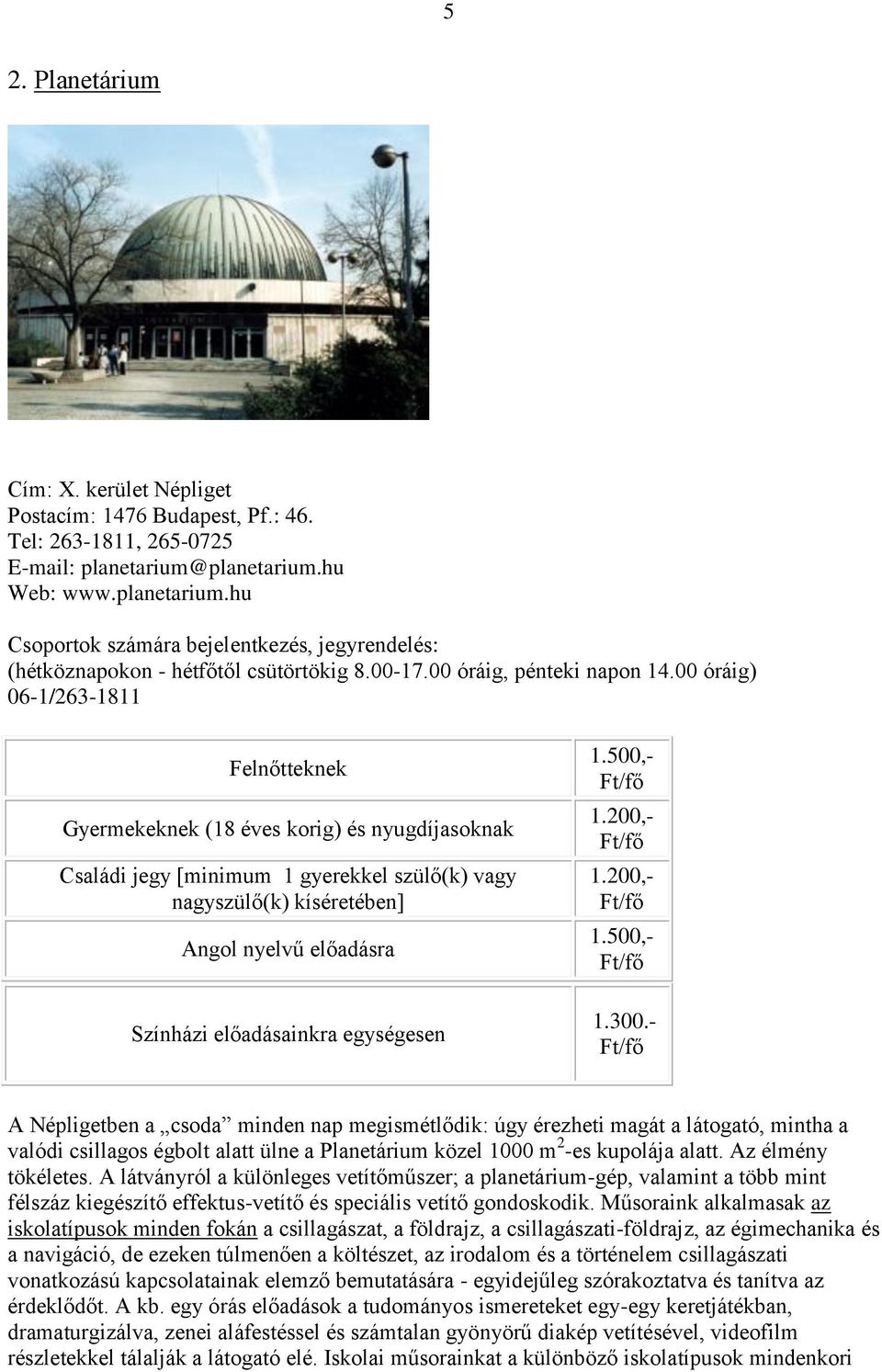 00 óráig) 06-1/263-1811 Felnőtteknek Gyermekeknek (18 éves korig) és nyugdíjasoknak Családi jegy [minimum 1 gyerekkel szülő(k) vagy nagyszülő(k) kíséretében] Angol nyelvű előadásra Színházi